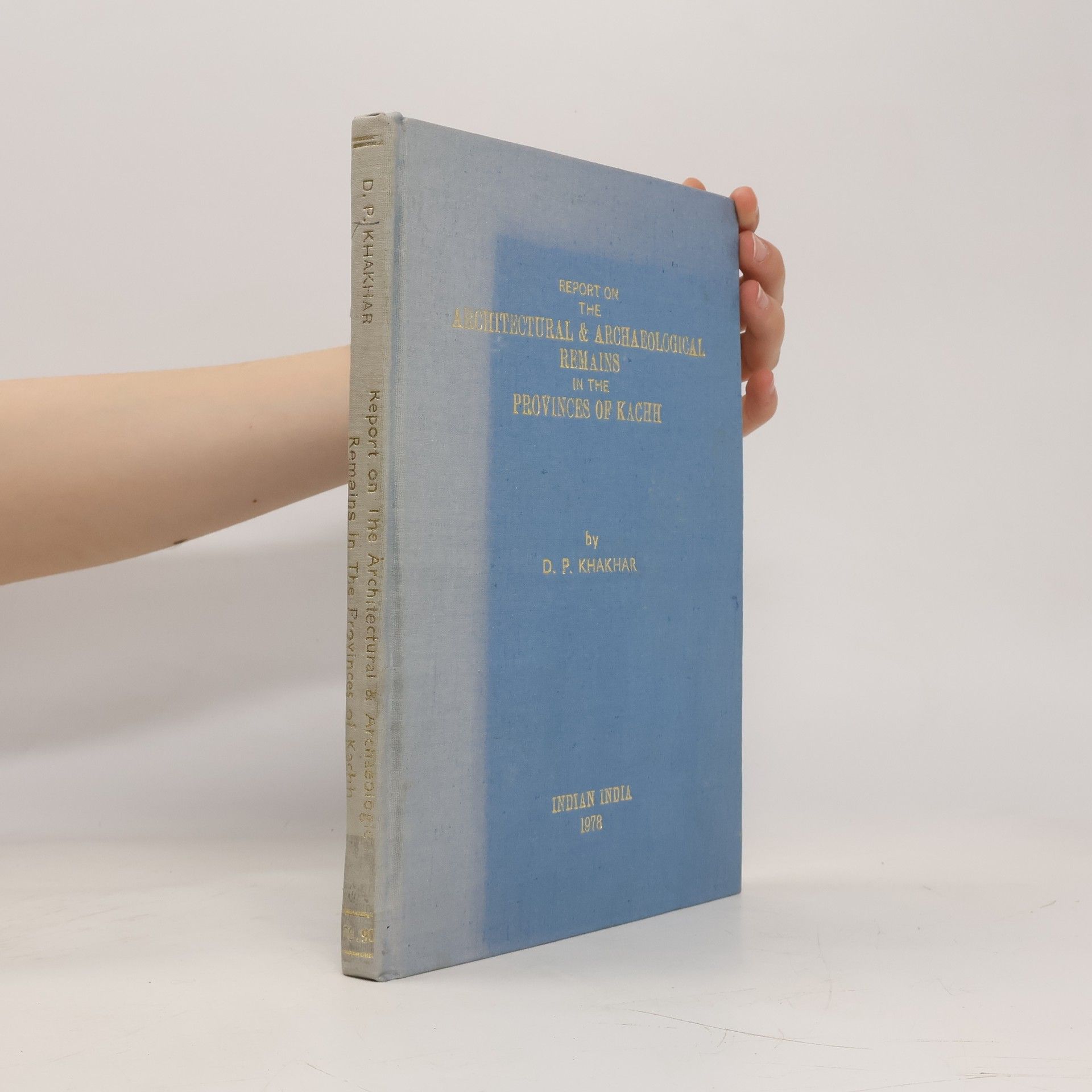 Daḷapatarāma Prāṇajīvana Khakhkhara Report on the Architectural and Archaeological Remains in the Province of Kachh