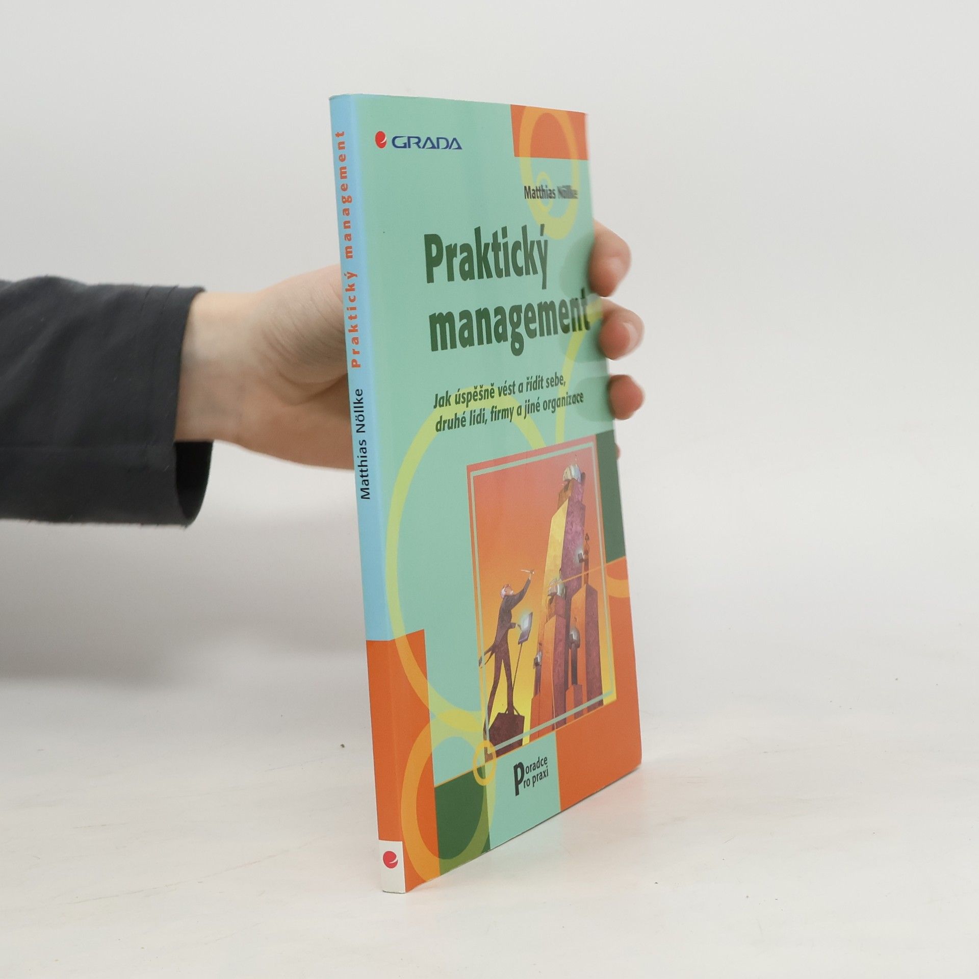 Matthias Nöllke Praktický management. Jak úspěšně vést a řídit sebe, druhé lidi, firmy a jiné organizace