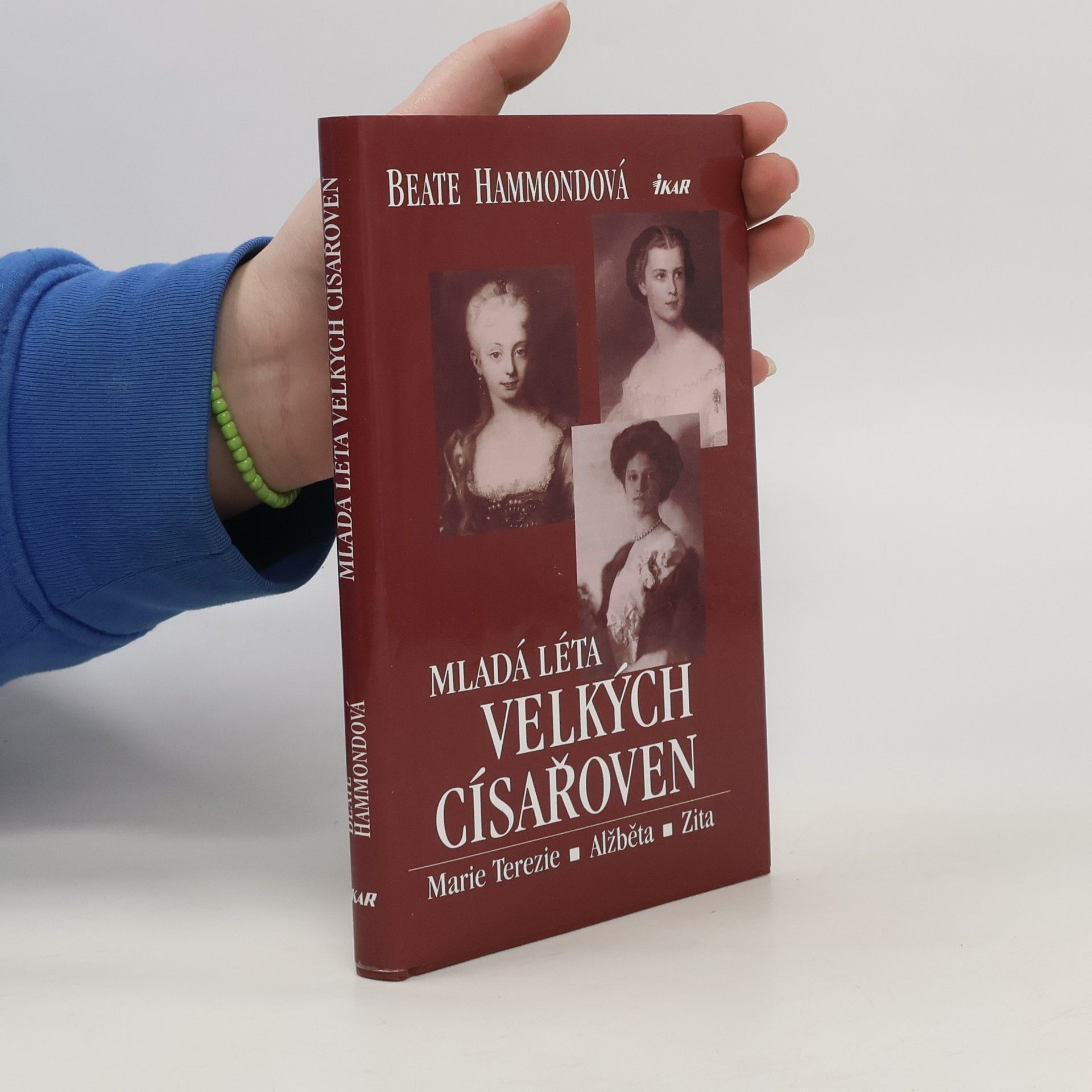 Beate Hammond Mladá léta velkých císařoven. Marie Terezie, Alžběta, Zita.