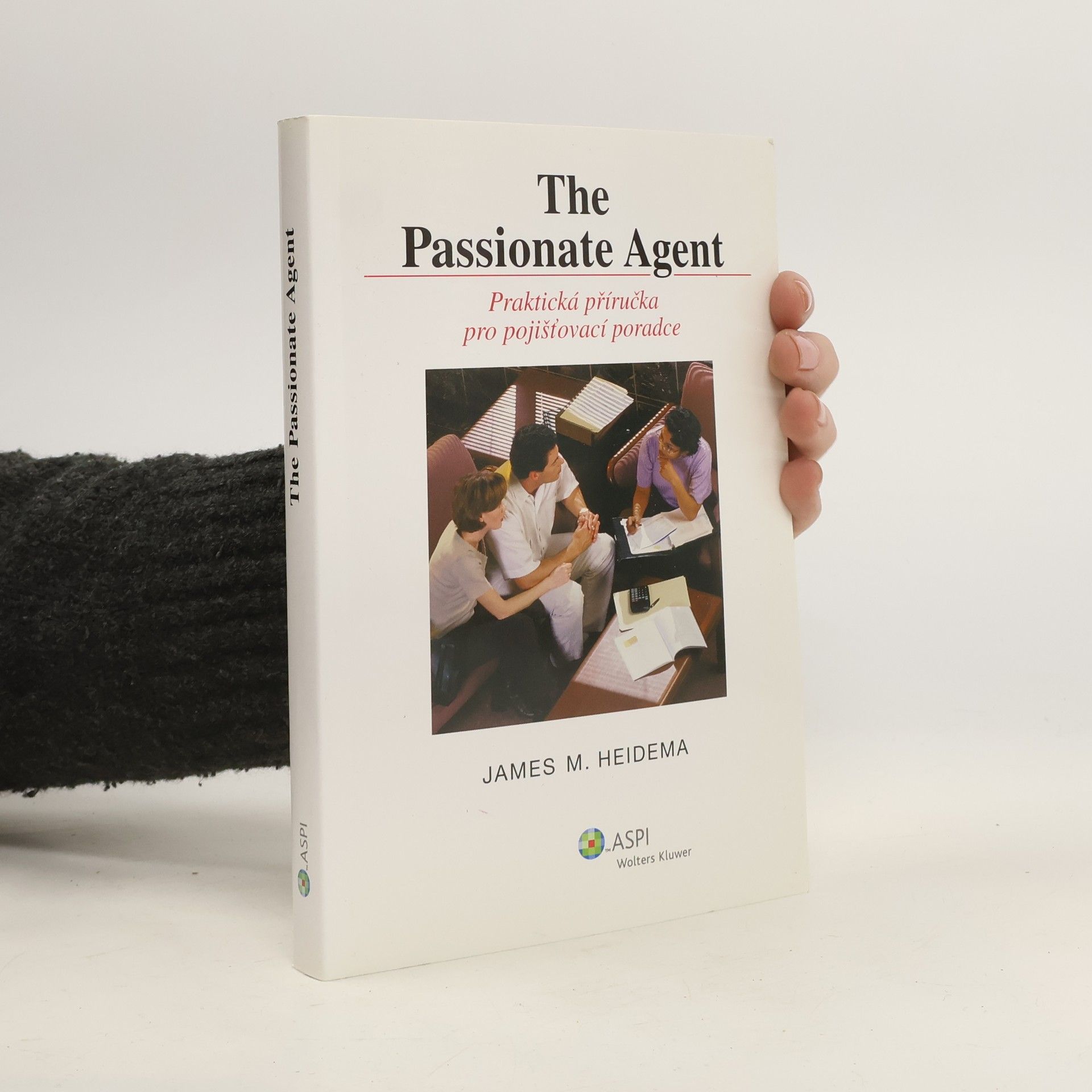 James M. Heidema The passionate agent: praktická příručka pro pojišťovací poradce