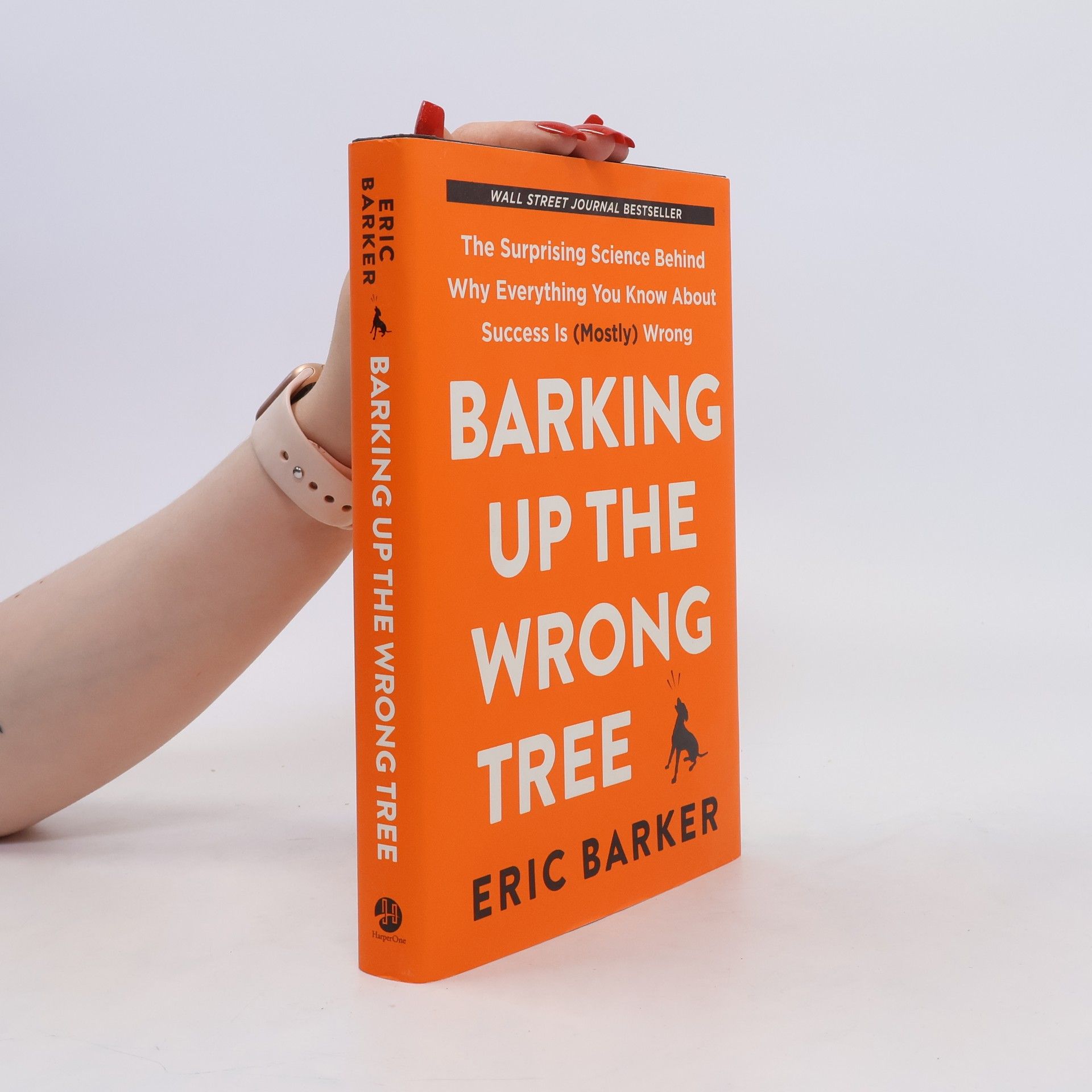 Eric Barker Barking up the wrong tree. The surprising science behind why everything you know about success is (mostly) wrong