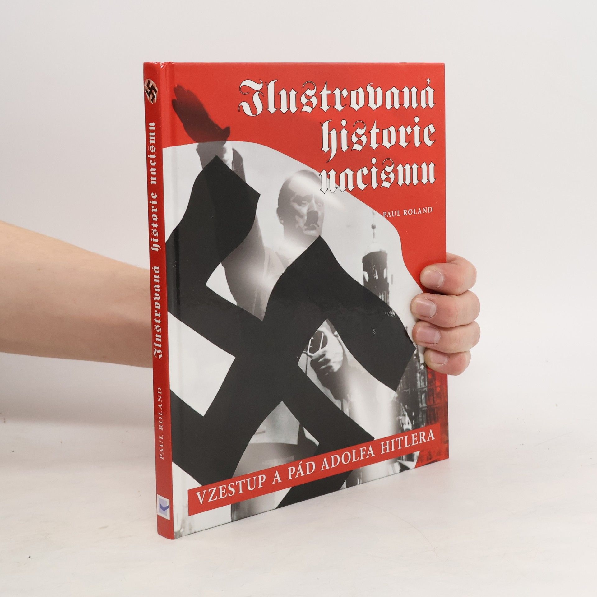 Paul Roland Ilustrovaná historie nacismu : vzestup a pád Adolfa Hitlera