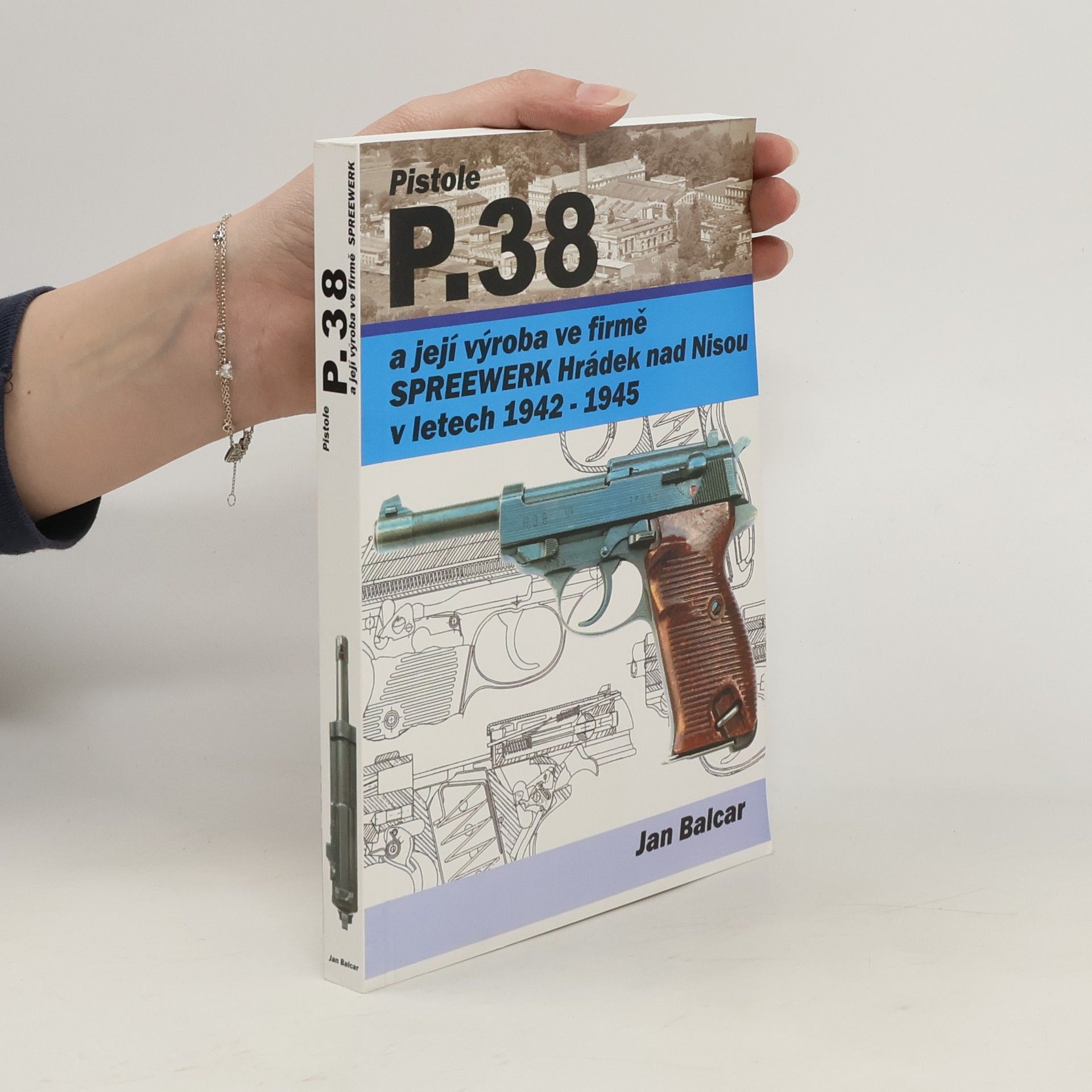 Jan Balcar Pistole P.38 a její výroba ve firmě SPREEWERK Hrádek nad Nisou v letech 1942-1945