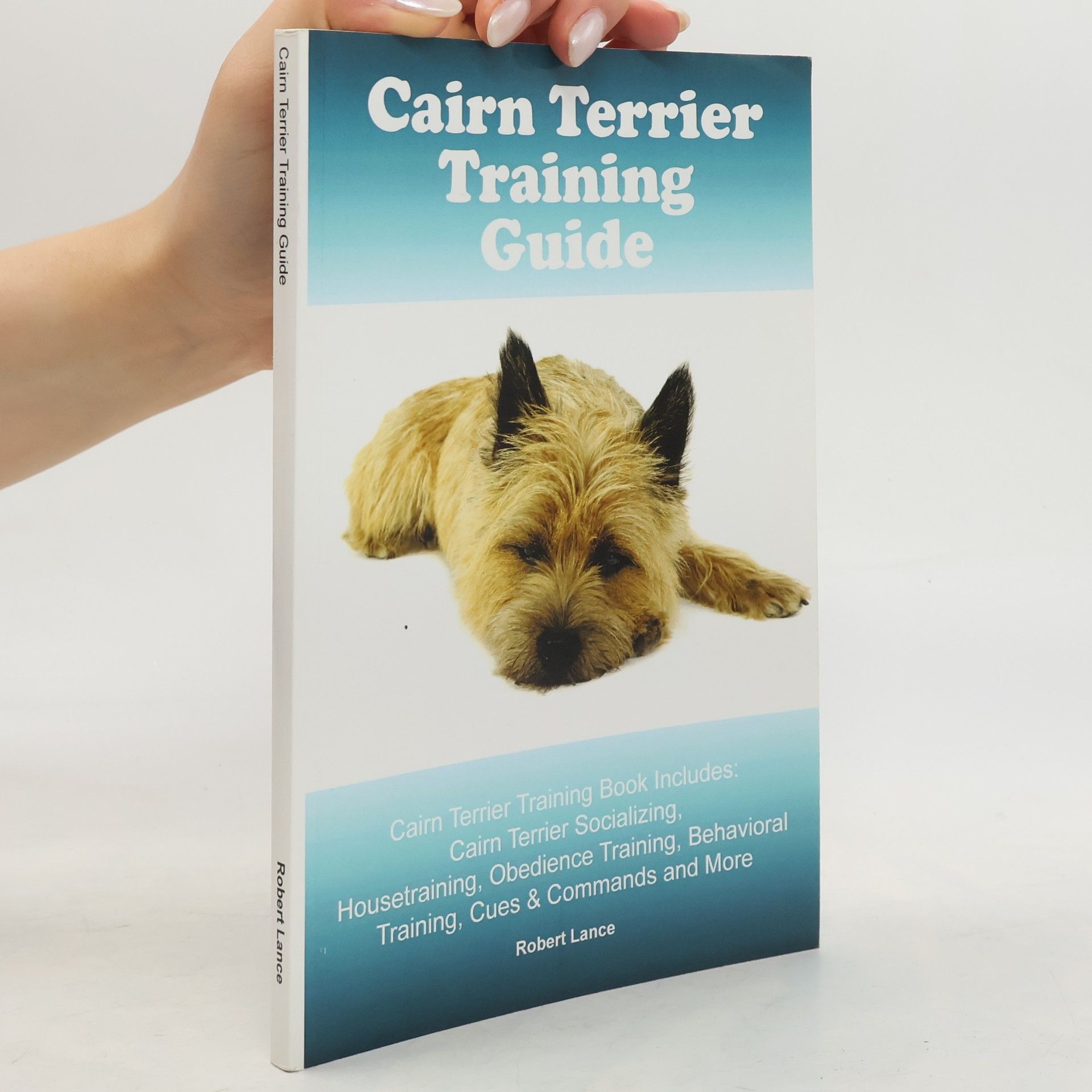 Lance Roberts Cairn Terrier Training Guide. Cairn Terrier Training Book Includes: Cairn Terrier Socializing, Housetraining, Obedience Training, Behavioral Training, Cues and Commands and More