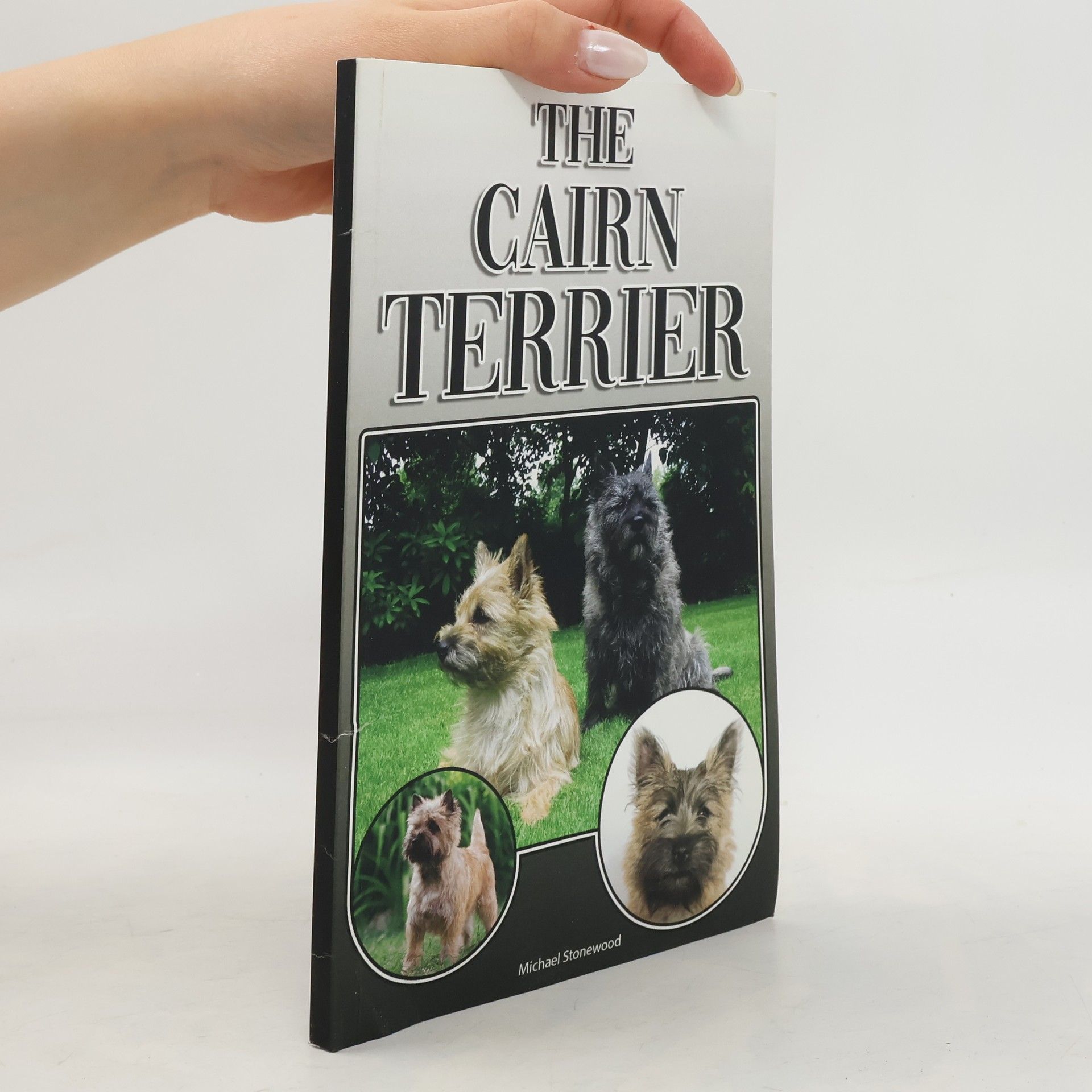 Michael Stonewood The Cairn Terrier: A Complete and Comprehensive Owners Guide To: Buying, Owning, Health, Grooming, Training, Obedience, Understanding and