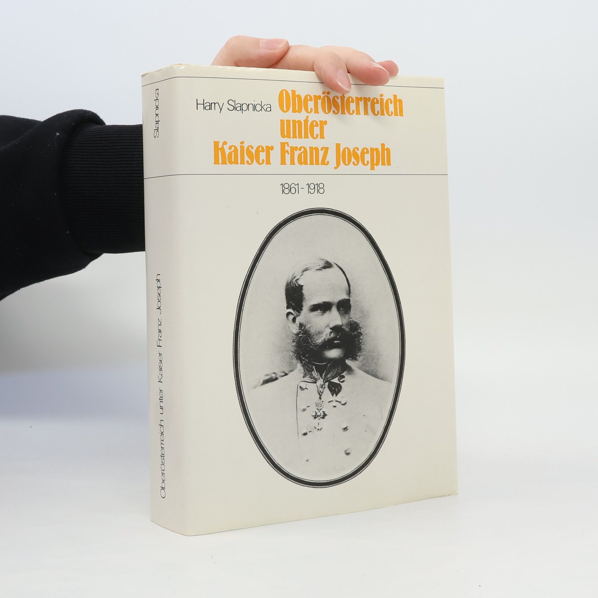 Harry Slapnicka Oberösterreich - unter Kaiser Franz Joseph