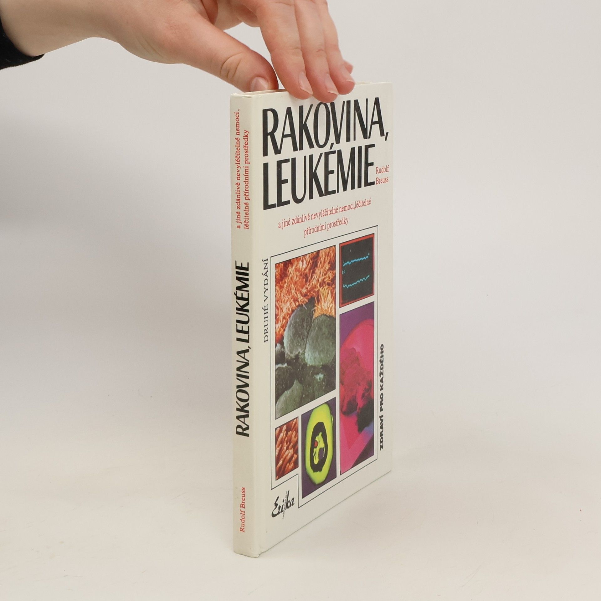Rudolf Breuss Rakovina, leukémie a jiné zdánlivě nevyléčitelné nemoci, které jsou léčitelné přírodními prostředky: Záznamy z tisíců zkušeností k blahu všeho lidstva na přání mnoha vyléčených pacientů a také na přání dobrých lékařů