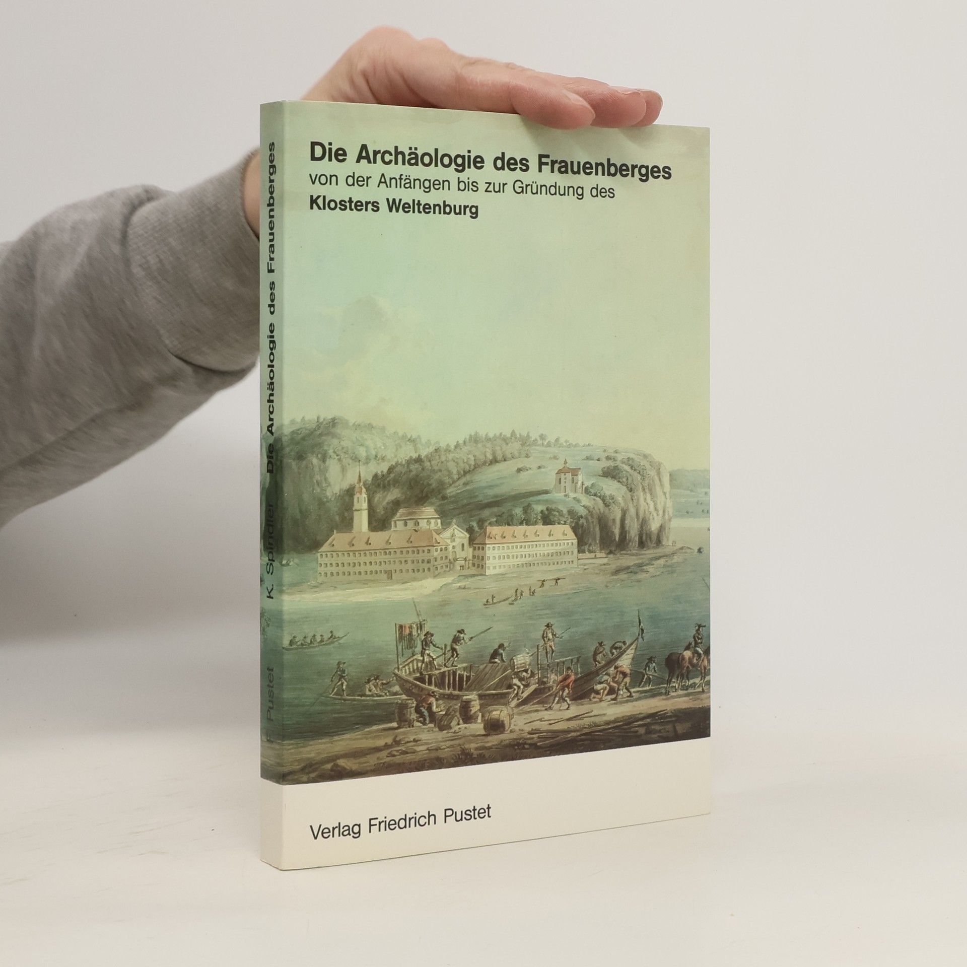 Konrad Spindler Die Archäologie des Frauenberges von den Anfängen bis zur Gründung des Klosters Weltenburg