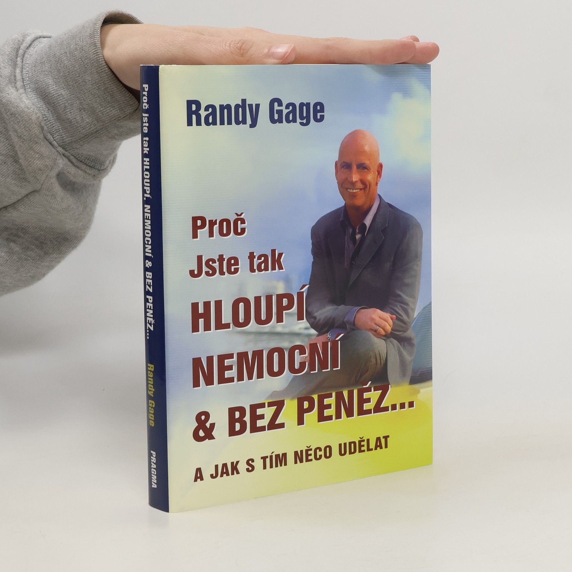 Randy Paul Gage Proč jste tak hloupí, nemocní & bez peněz - a jak s tím něco udělat
