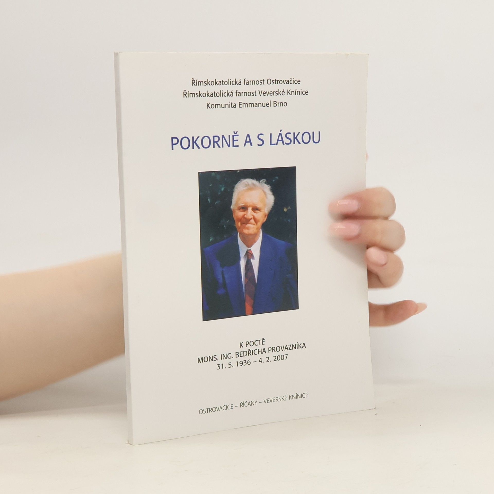 Autorenkollektiv Pokorně a s láskou. Sborník k poctě Mons. Ing. Bedřicha Provazníka 31.5.1936-4.2.2007, Ostrovačice - Říčany - Veverské Knínice