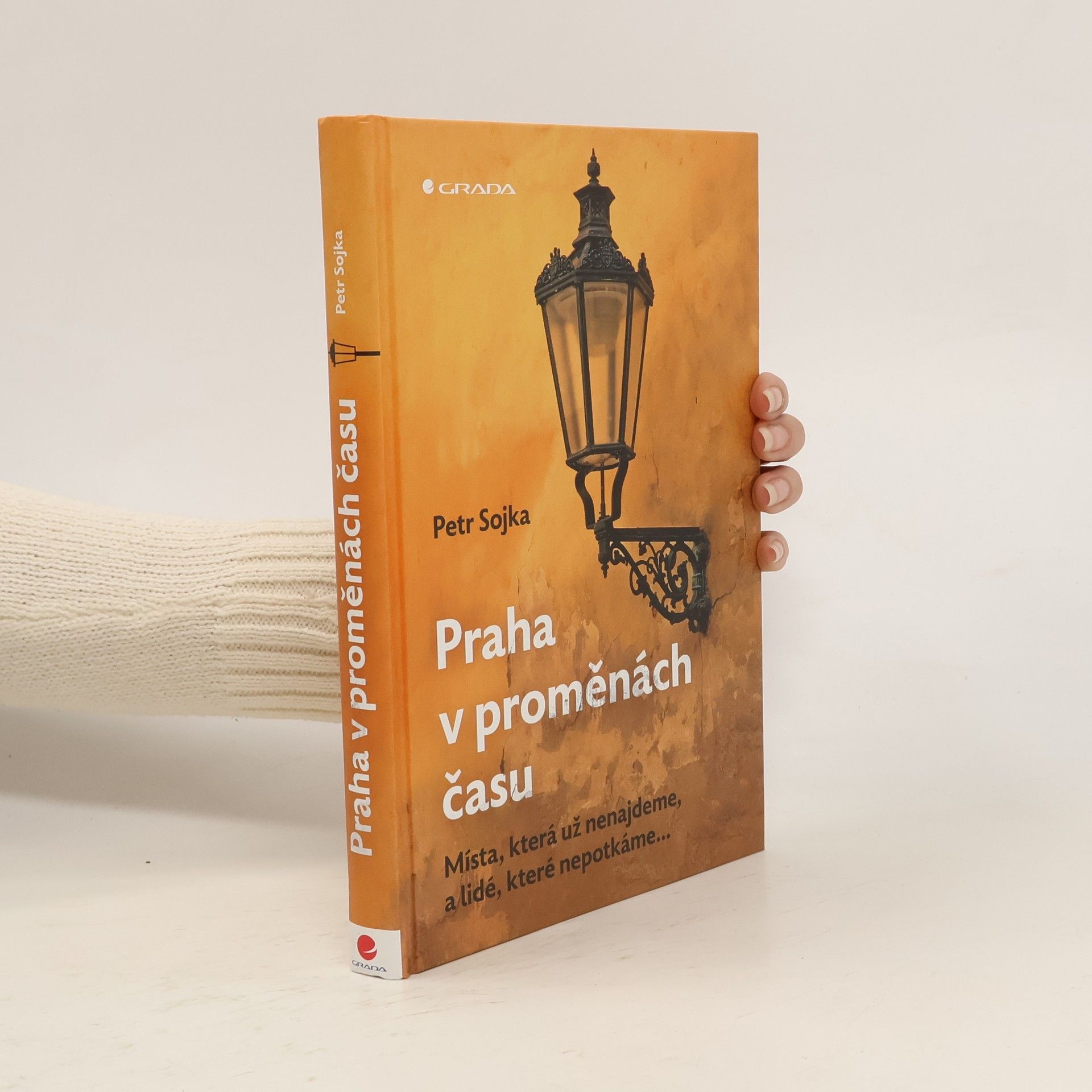 Petr Sojka Praha v proměnách času : místa, která už nenajdeme, a lidé, které nepotkáme...
