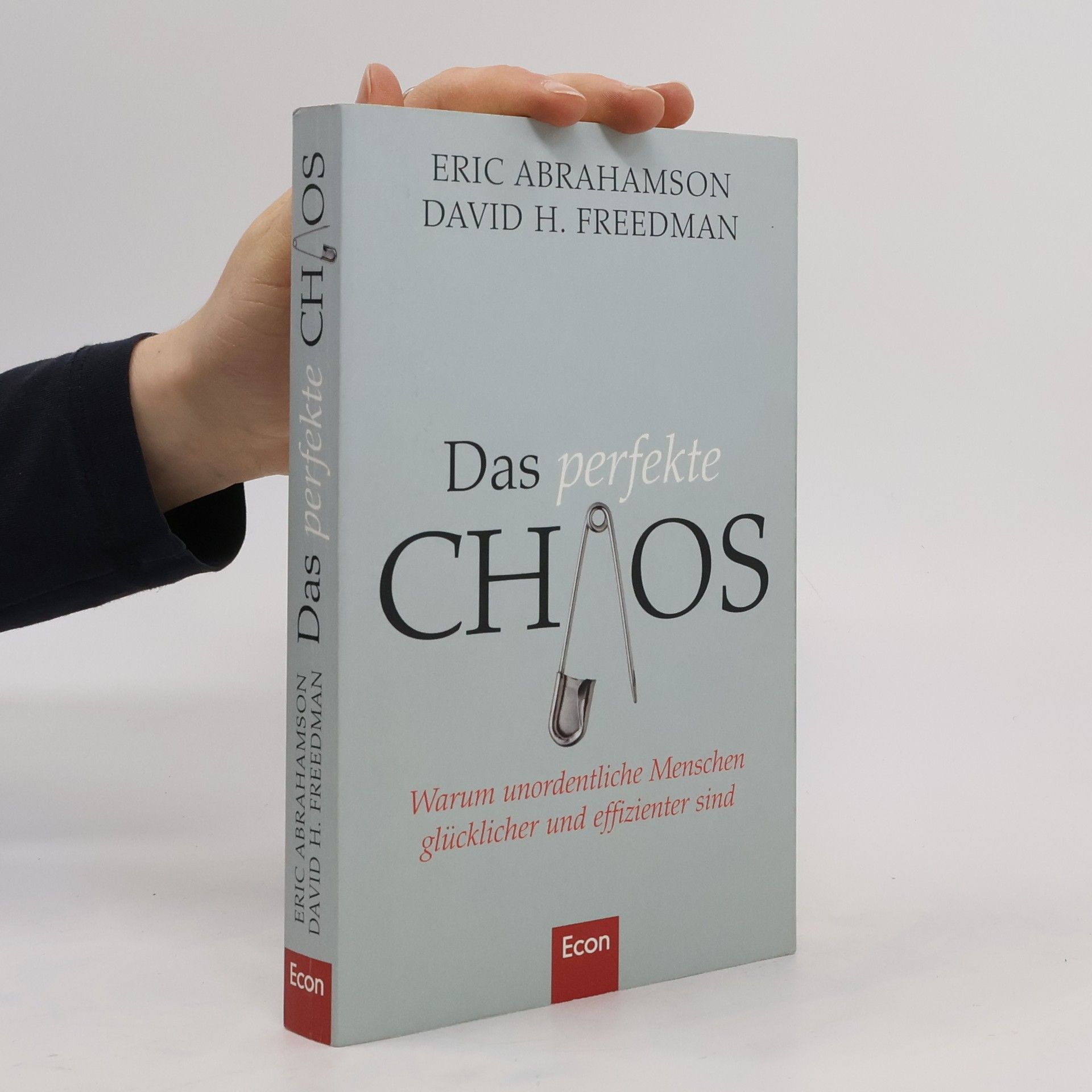 Eric Abrahamson Das perfekte Chaos. Warum unordentliche Menschen glücklicher und effizienter sind