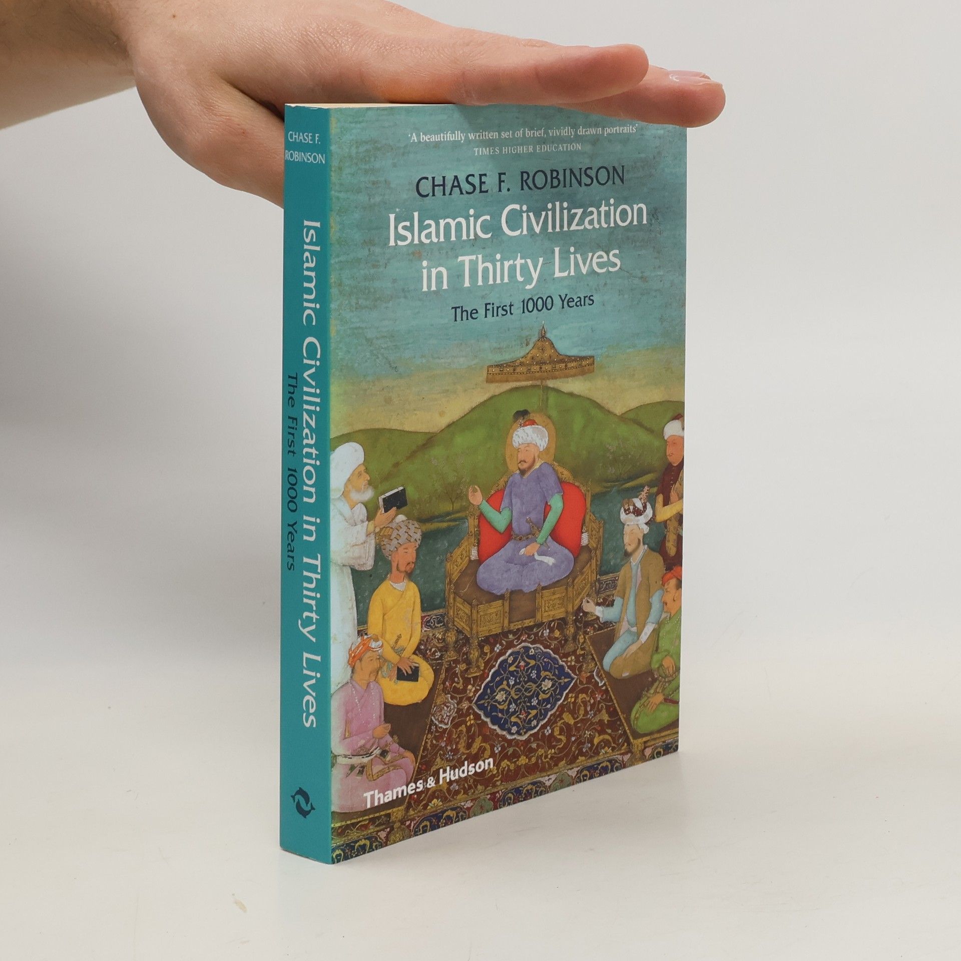 Chase F Robinson Islamic Civilization in Thirty Lives
