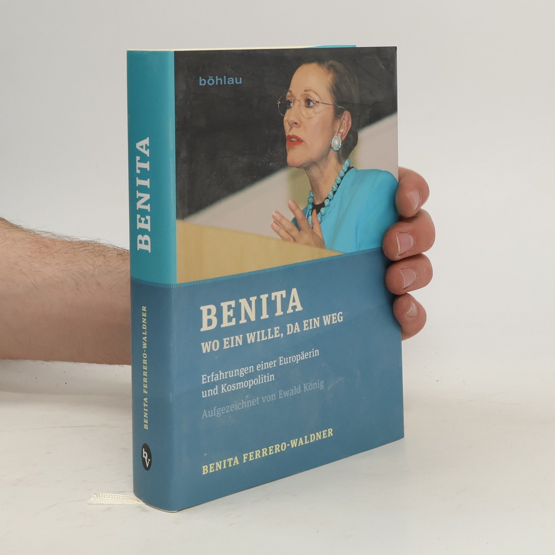 Benita Ferrero Waldner Benita: wo ein Wille, da ein Weg: Erfahrungen einer Europäerin und Kosmopolitin