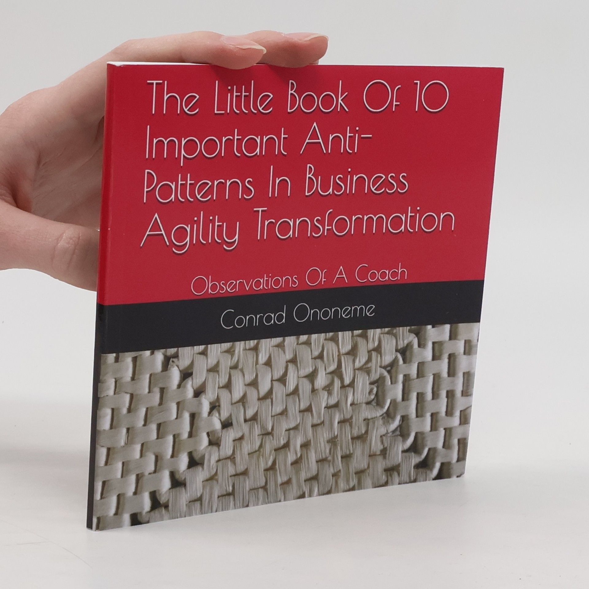 Conrad Ononeme The Little Book of 10 Important Anti - Patterns in Business Agility Transformation