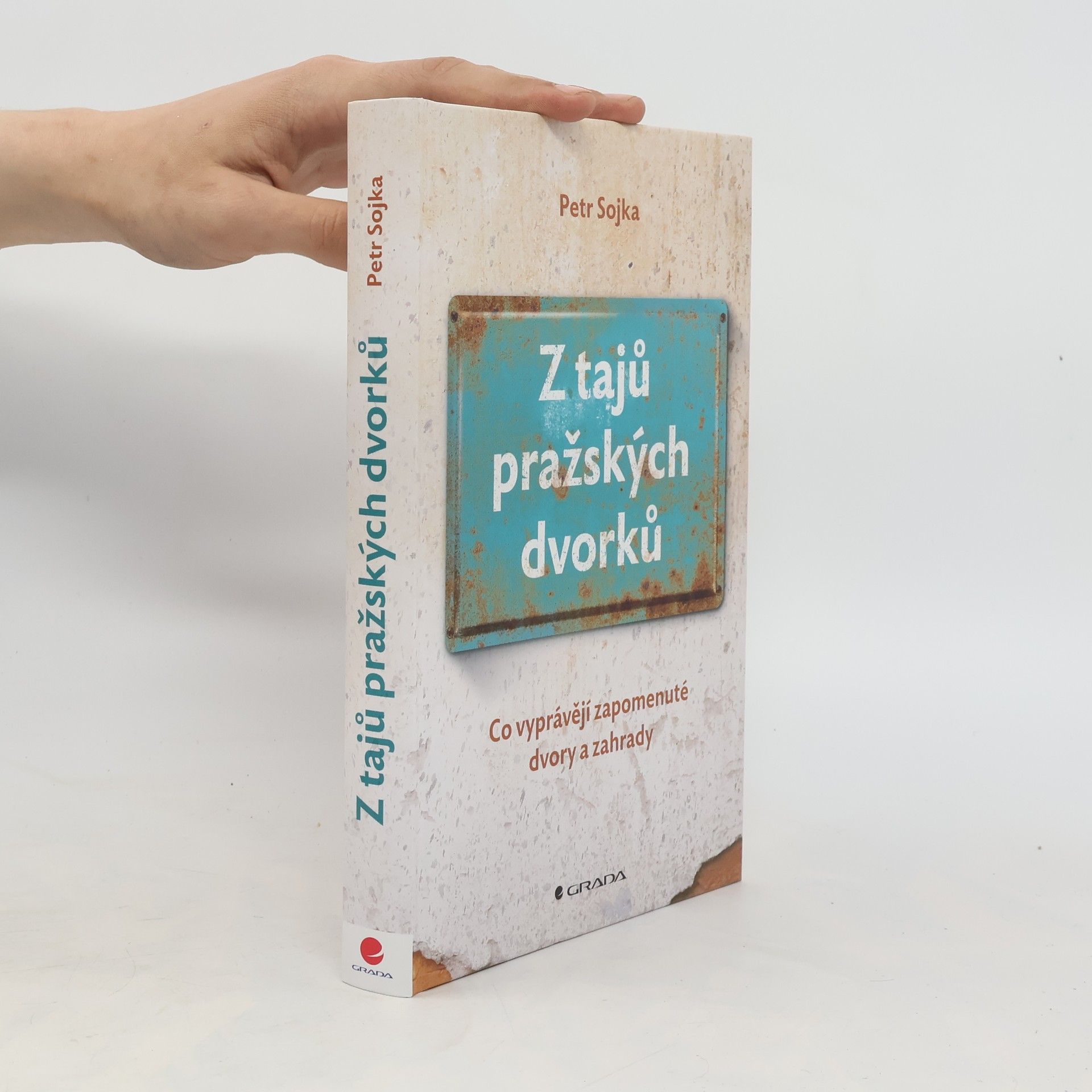 Petr Sojka Z tajů pražských dvorků : co vyprávějí zapomenuté dvory a zahrady