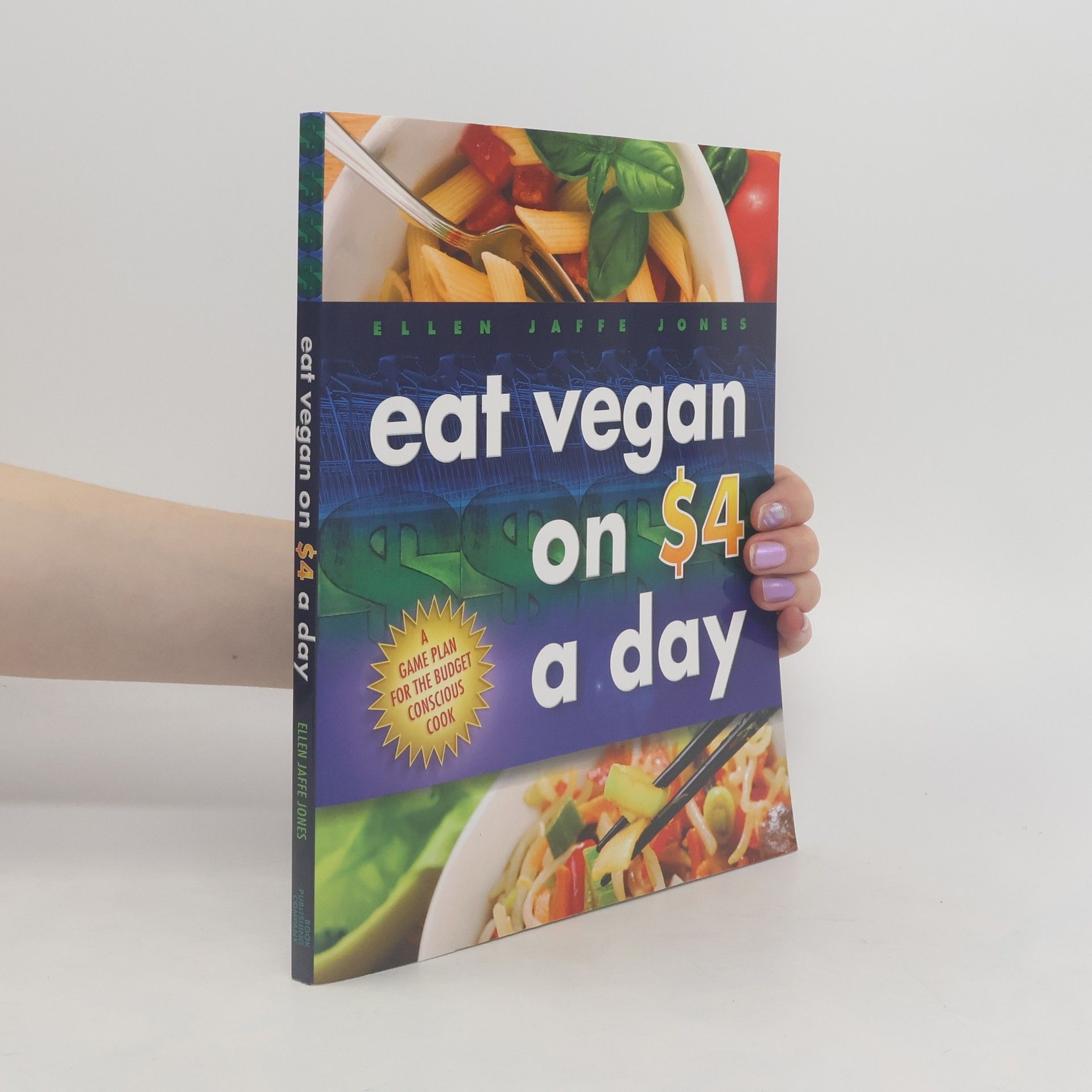 Ellen Jaffe Jones Eat Vegan on $4 a Day. A Game Plan for the Budget-Conscious Cook