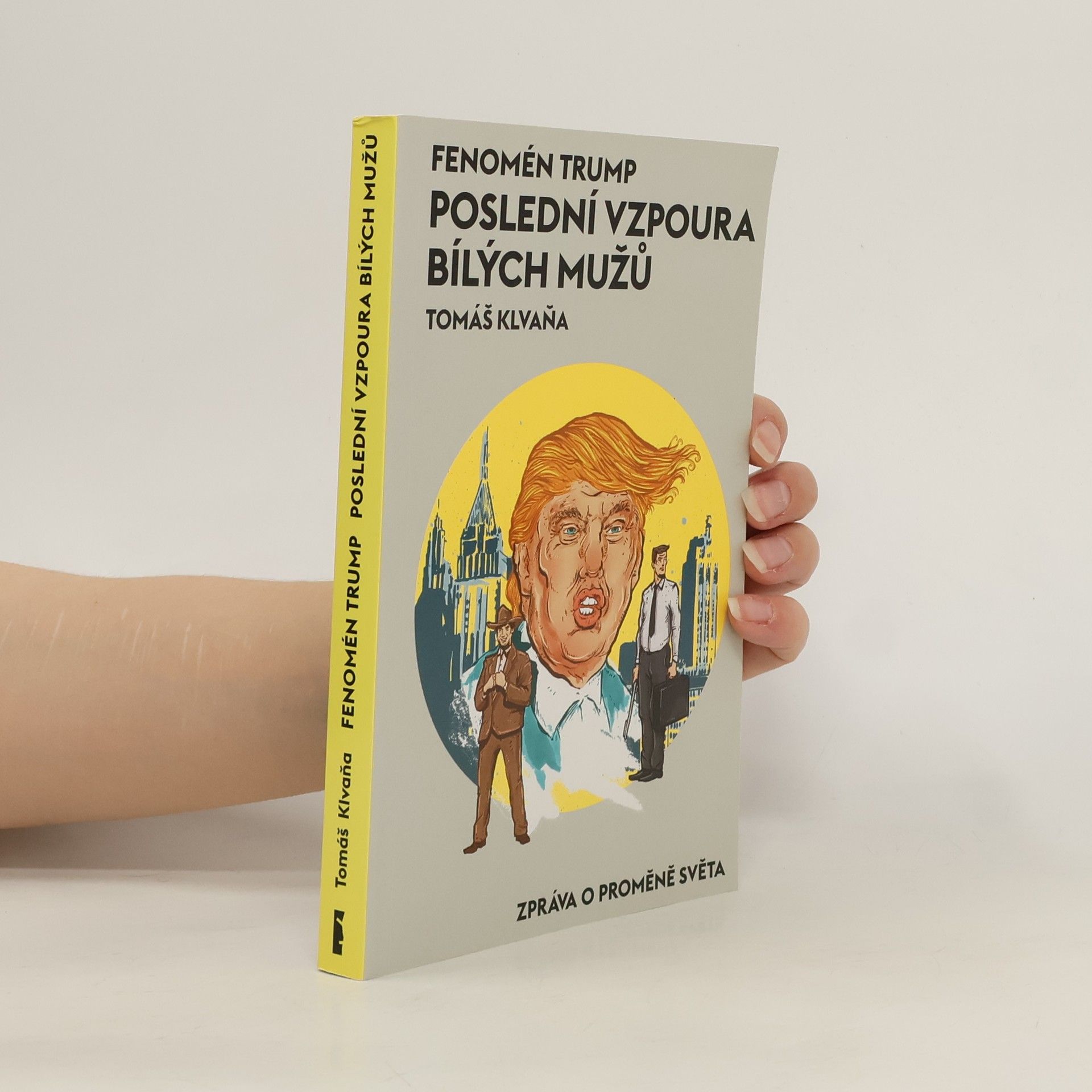 Tomáš Klvaňa Fenomén Trump: Poslední vzpoura bílých mužů : zpráva o proměně světa