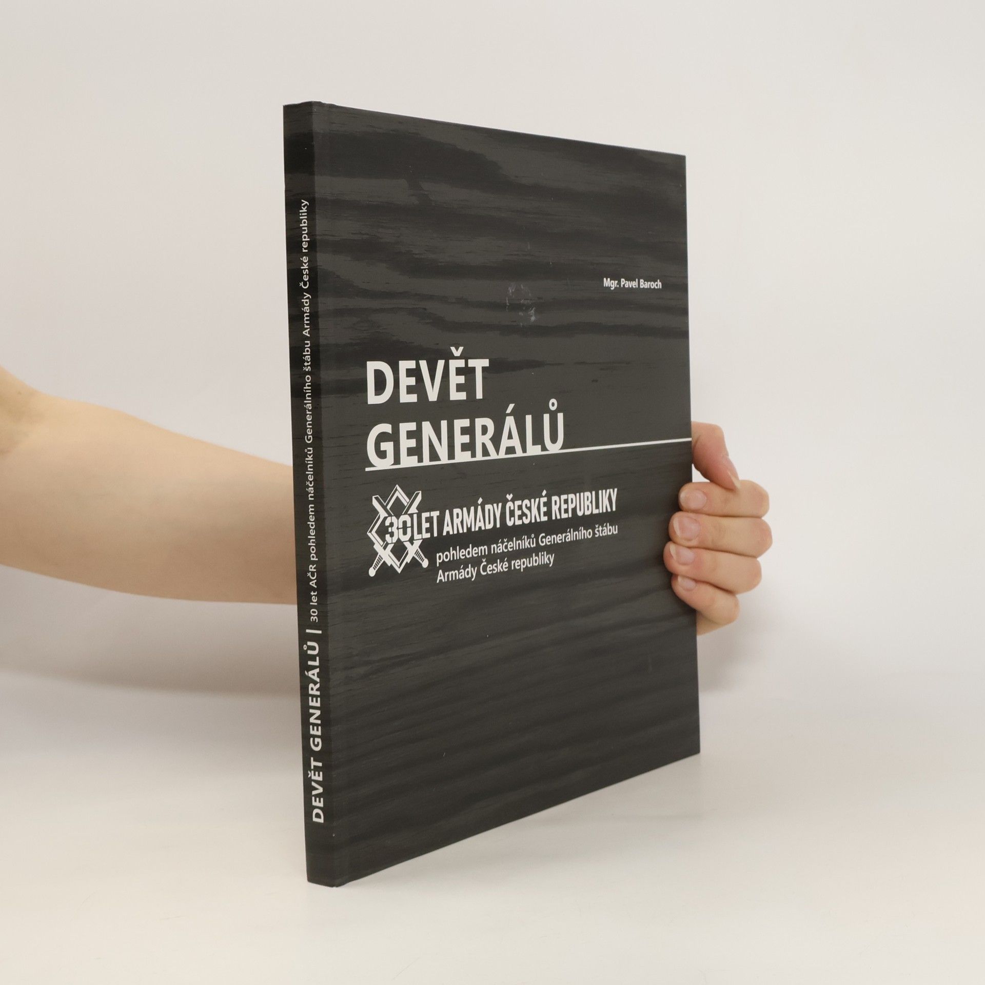 Pavel Baroch Devět generálů: 30 let armády České republiky pohledem náčelníků Generálního štábu Armády České republiky