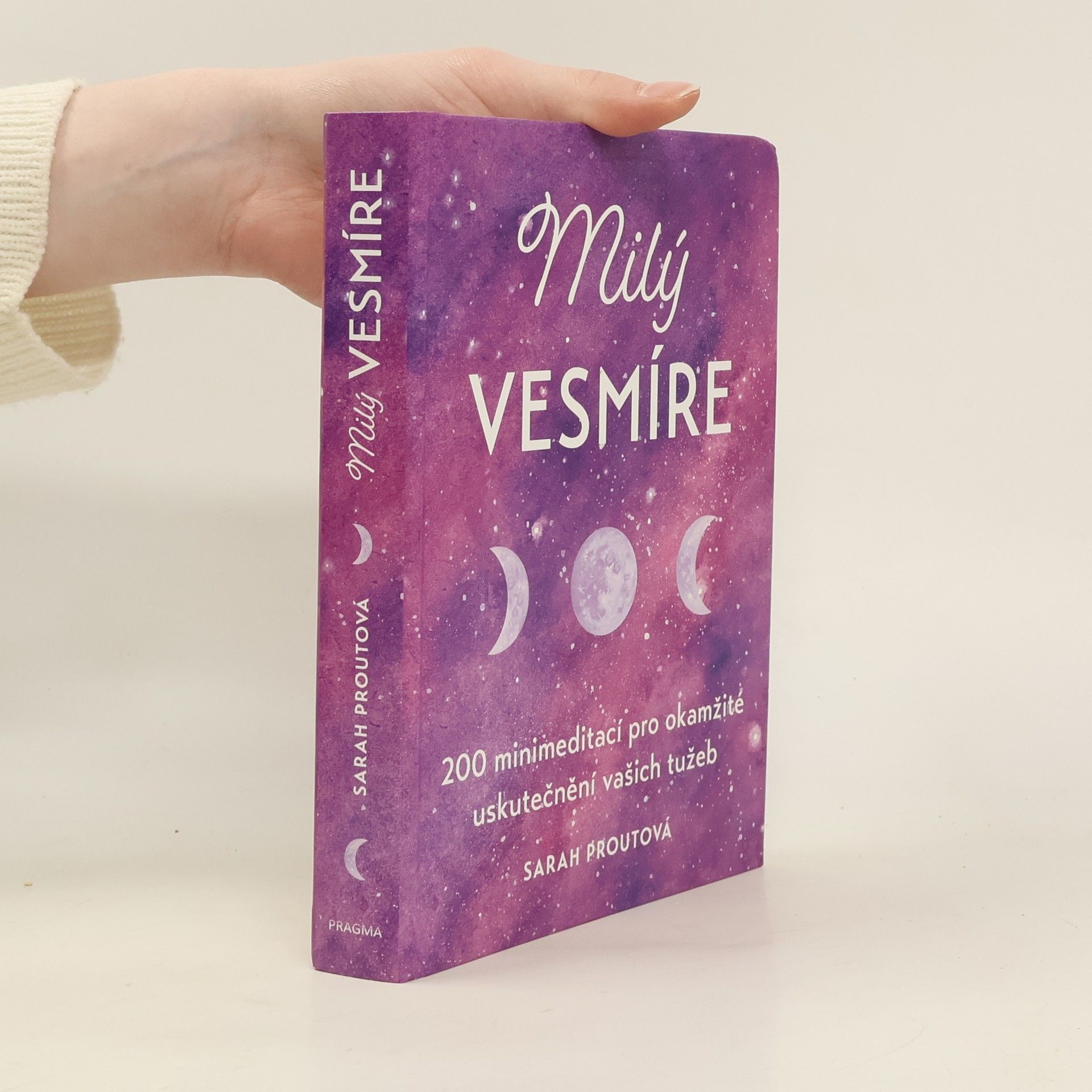Sarah Prout Milý vesmíre : 200 minimeditací pro okamžité uskutečnění vašich tužeb
