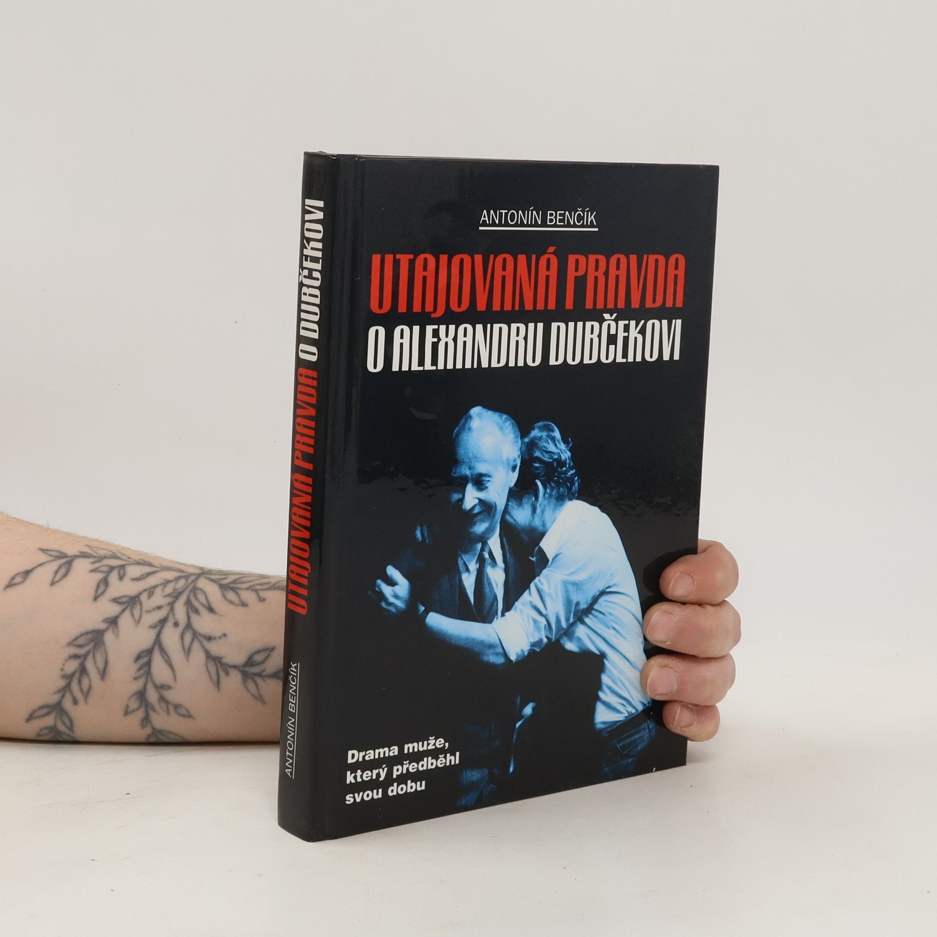 Antonín Benčík Utajovaná pravda o Alexandru Dubčekovi. Drama muže, který předběhl svou dobu