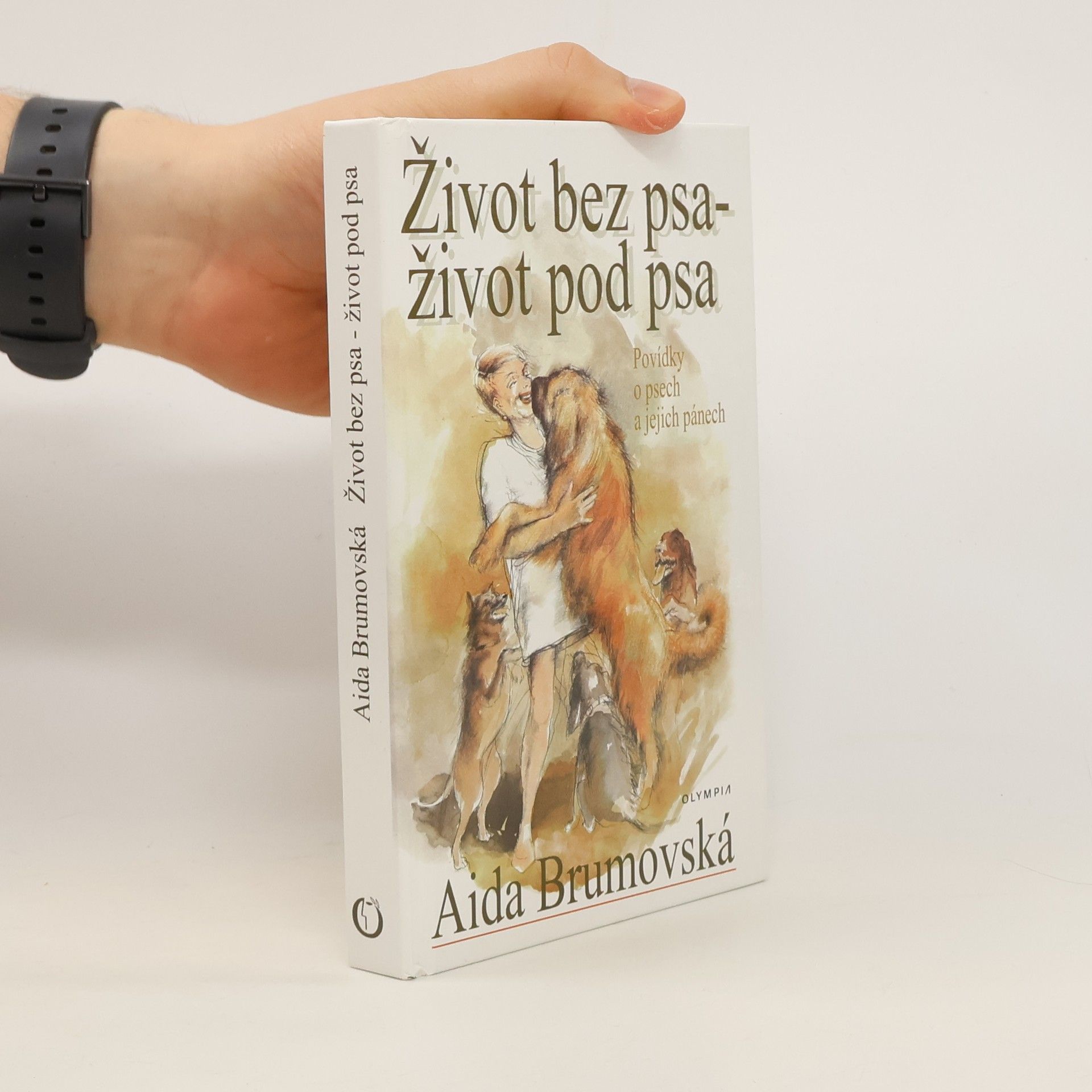 Aida Brumovská Život bez psa - život pod psa : povídky o psech a jejich pánech