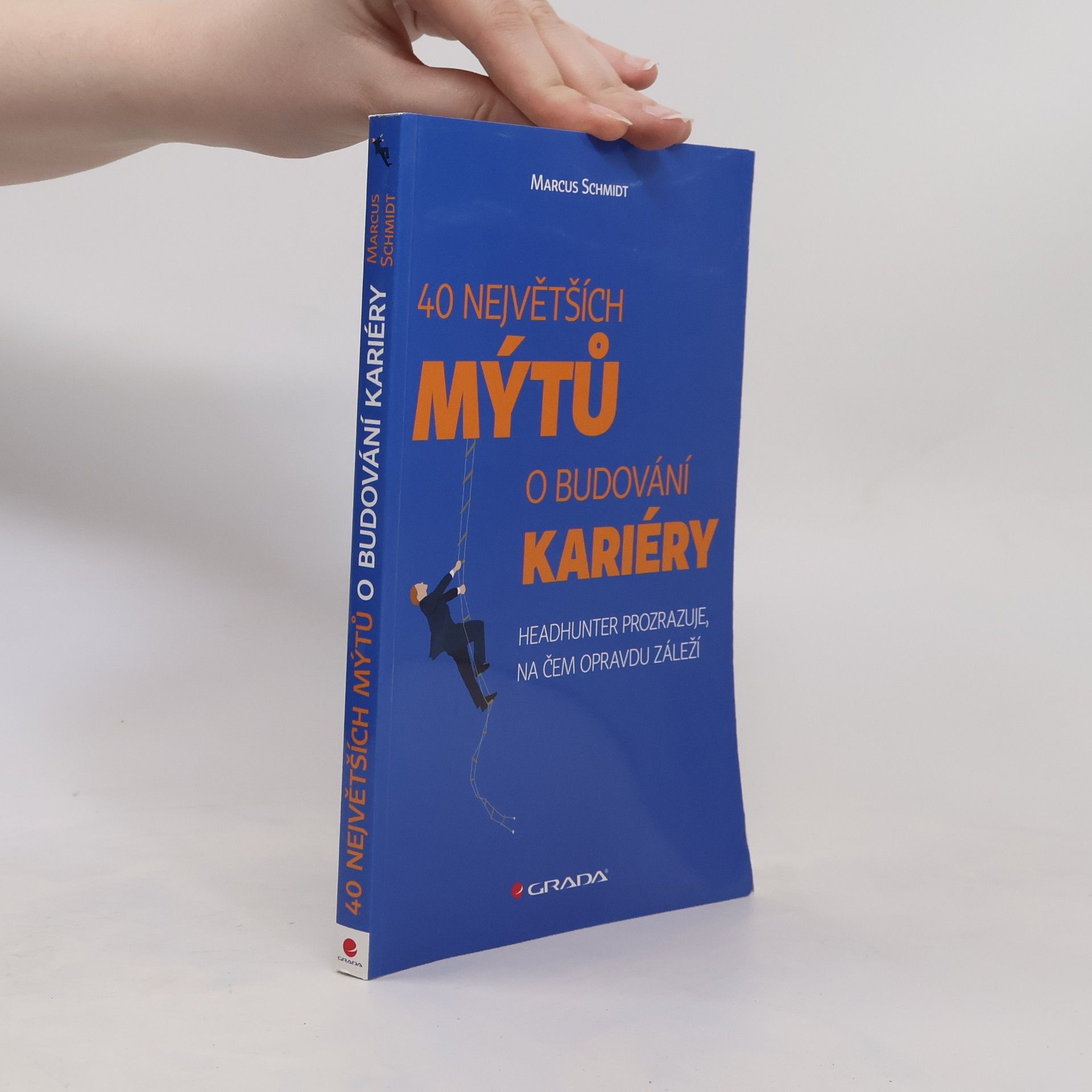 Marcus Schmidt 40 největších mýtů o budování kariéry : headhunter prozrazuje, na čem opravdu záleží