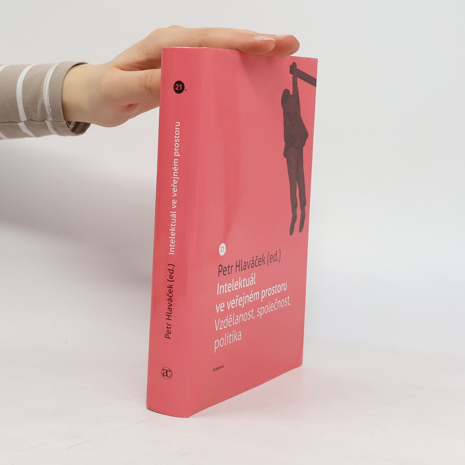 Petr Hlaváček Intelektuál ve veřejném prostoru. Vzdělanost, společnost, politika
