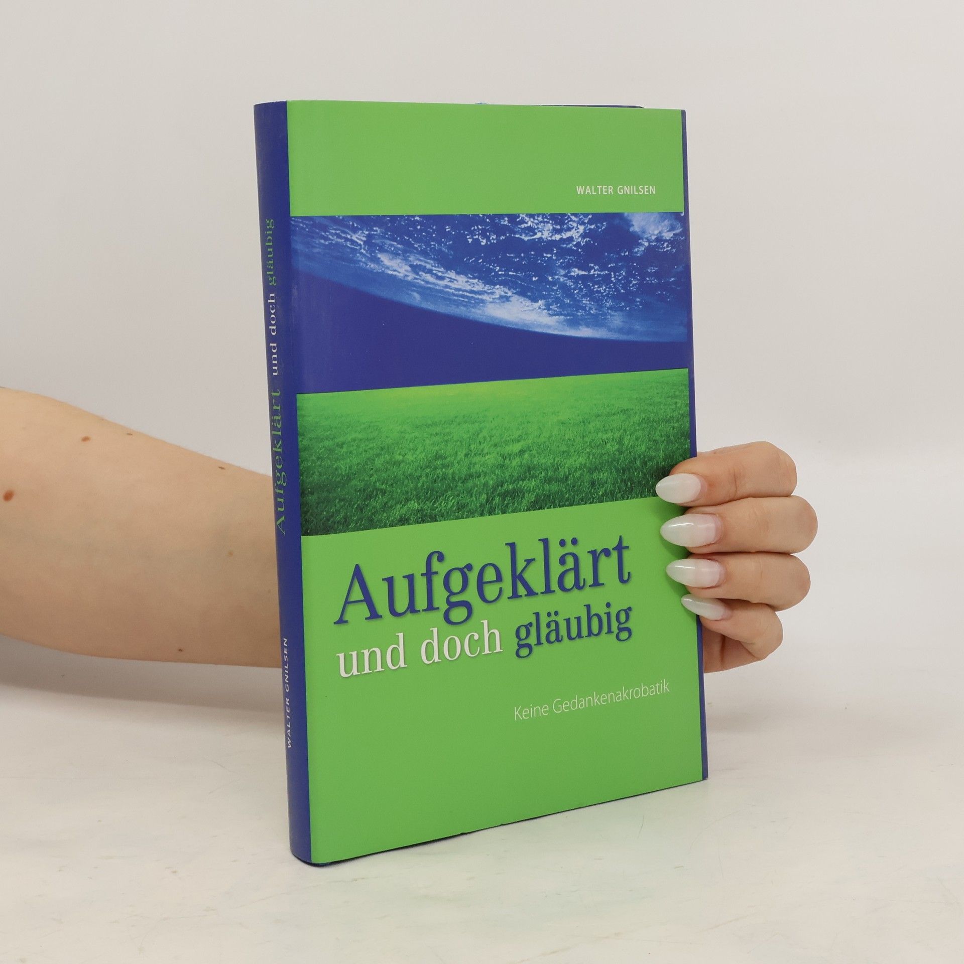 Walter Gnilsen Aufgeklärt und doch gläubig. Keine Gedankenakrobatik