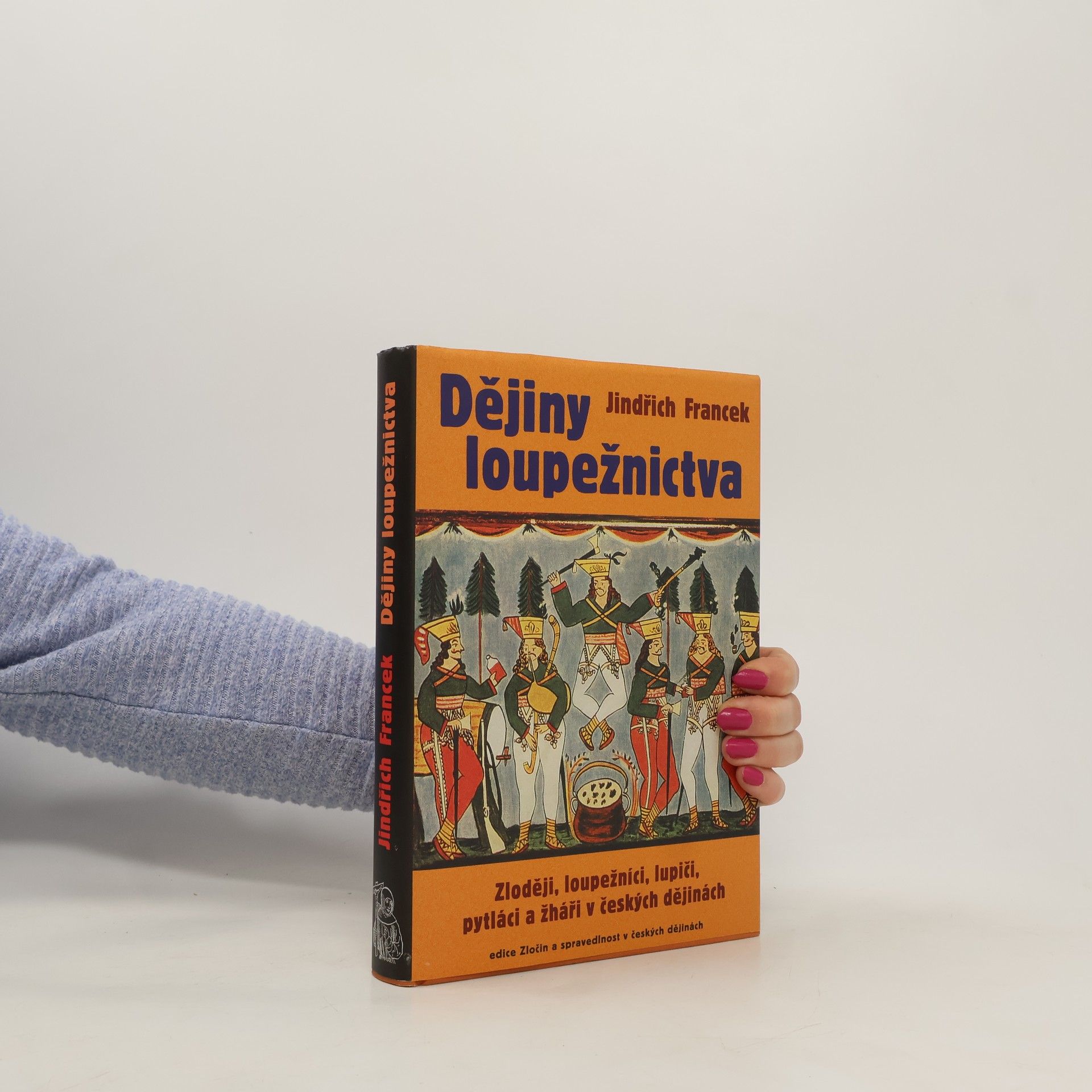 Jindřich Francek Dějiny loupežnictva: Zloději, loupežníci, lupiči, pytláci a žháři v českých dějinách