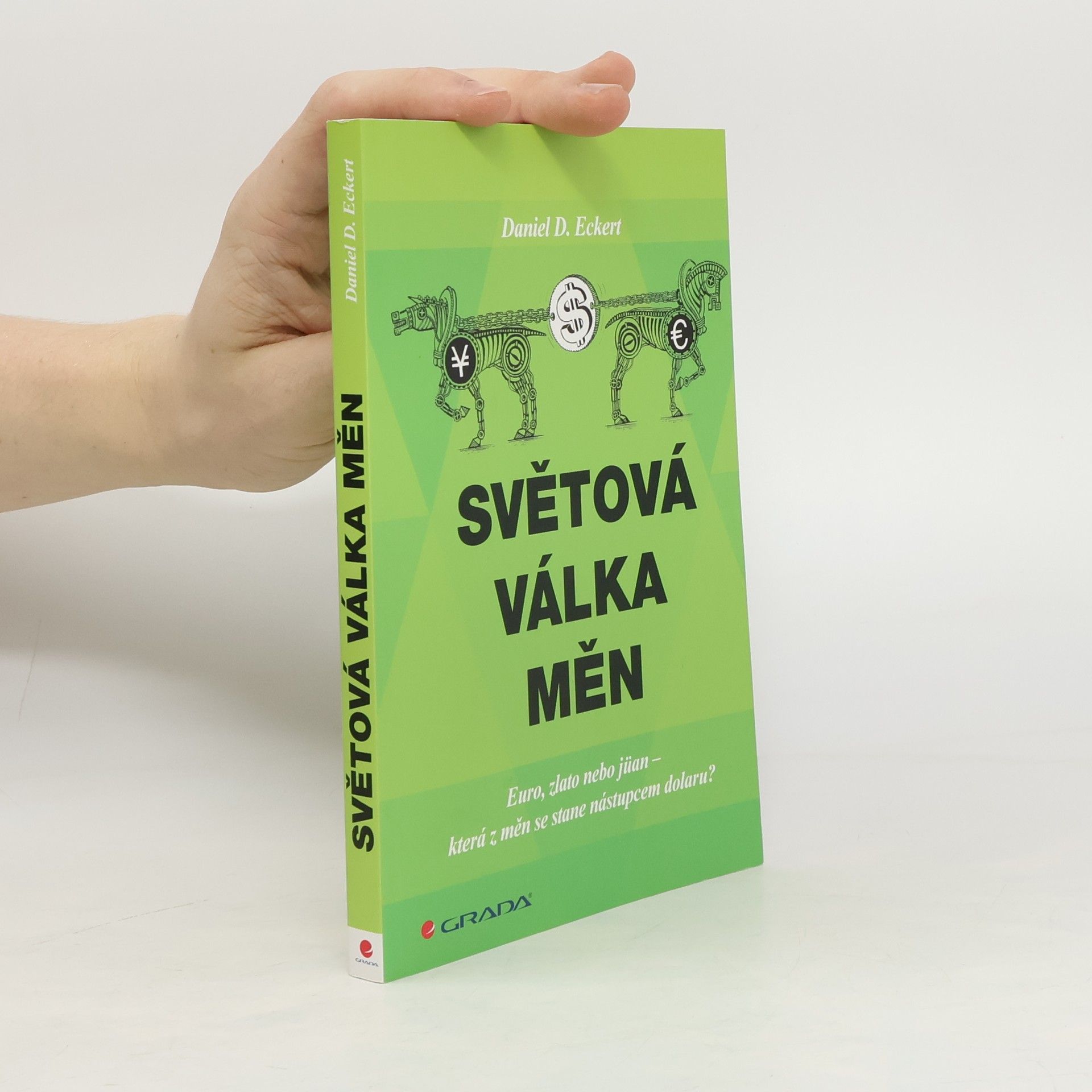 Daniel D. Eckert Světová válka měn: euro, zlato, nebo jüan - která z měn se stane nástupcem dolaru?
