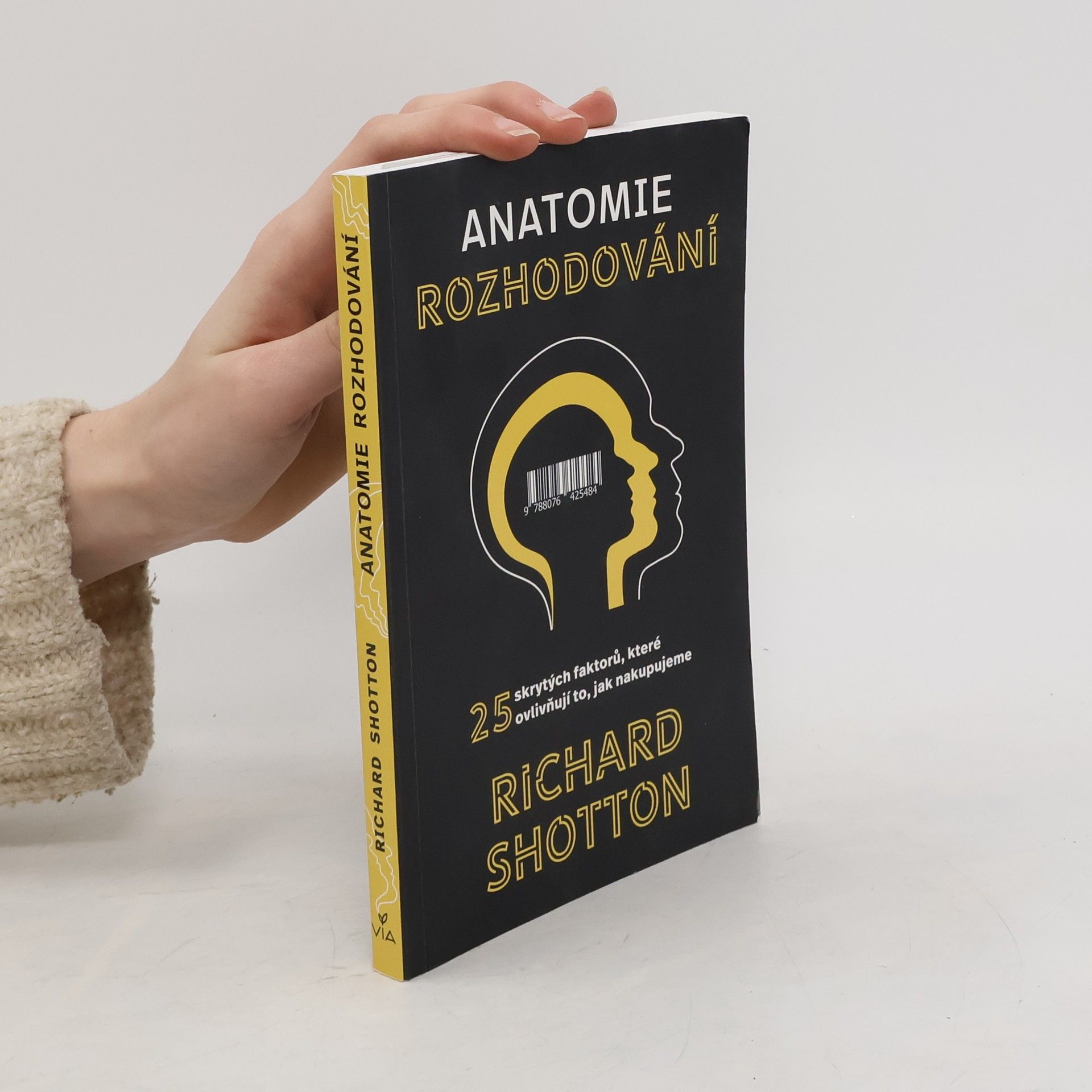 Richard Shotton Anatomie rozhodování : 25 skrytých faktorů, které ovlivňují to, jak nakupujeme