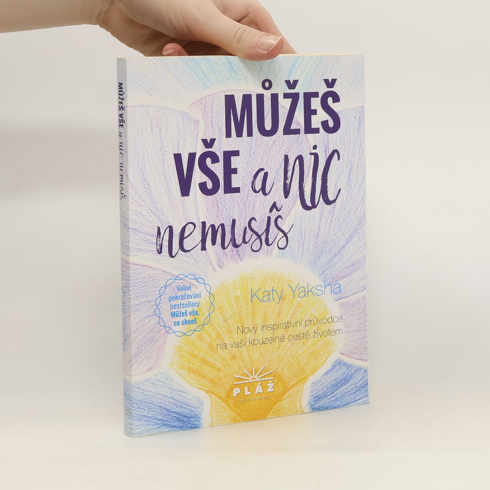 Katy Yaksha Můžeš vše a nic nemusíš: nový inspirativní průvodce na vaší kouzelné cestě životem