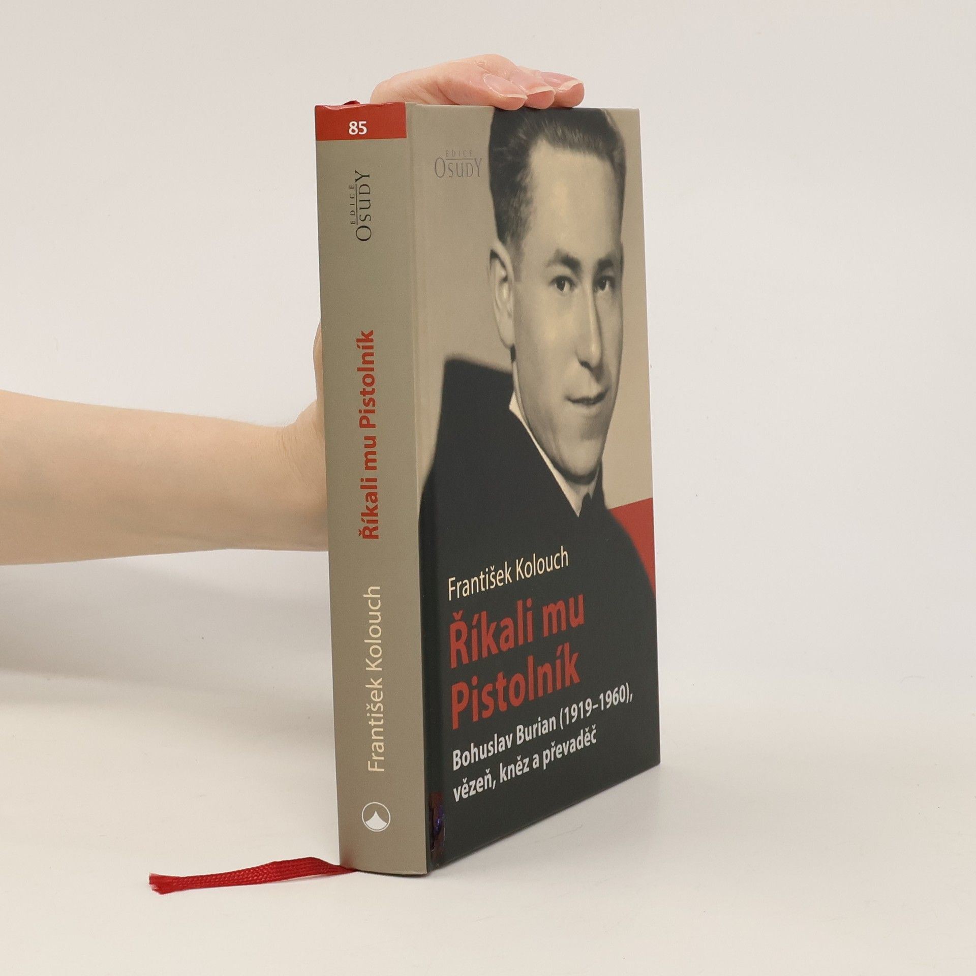 František Kolouch Říkali mu Pistolník. Bohuslav Burian (1919-1960), vězeň, kněz a převaděč
