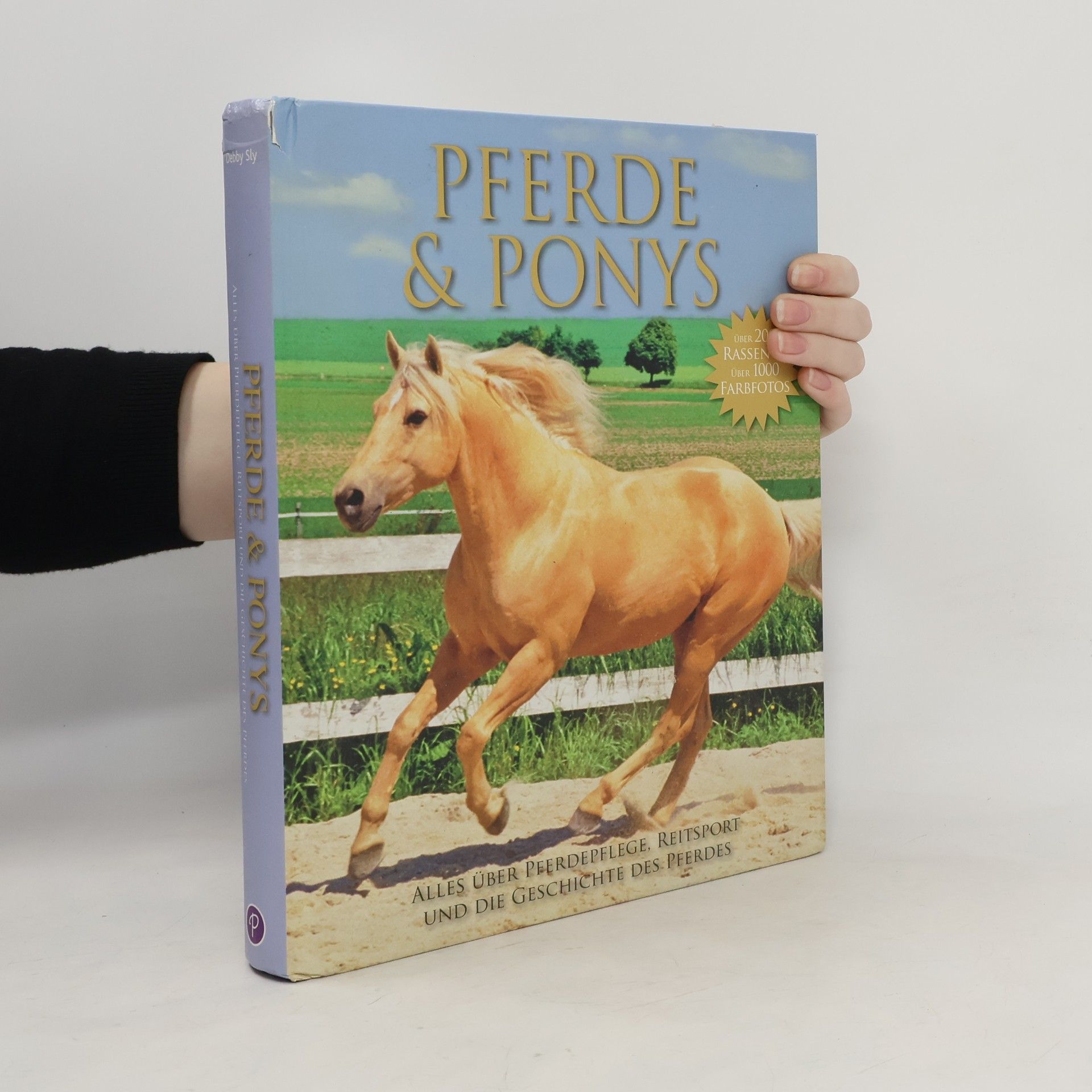 Debby Sly Pferde und Ponys. Alles über Pferdepflege, Reitsport und die Geschichte des Pferdes. Über 200 Rassen