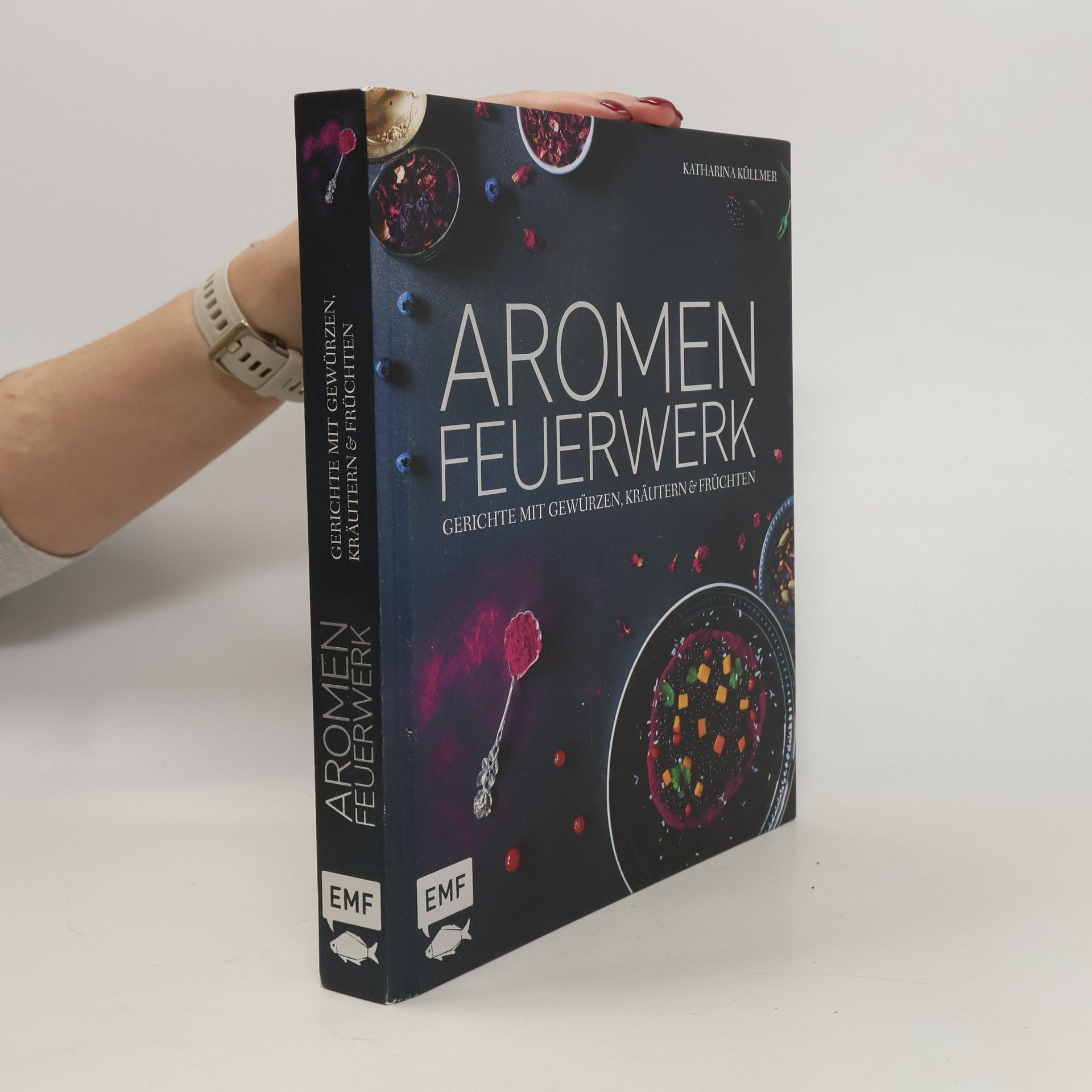 Katharina Küllmer Aromenfeuerwerk - Gerichte mit Gewürzen, Kräutern & Früchten
