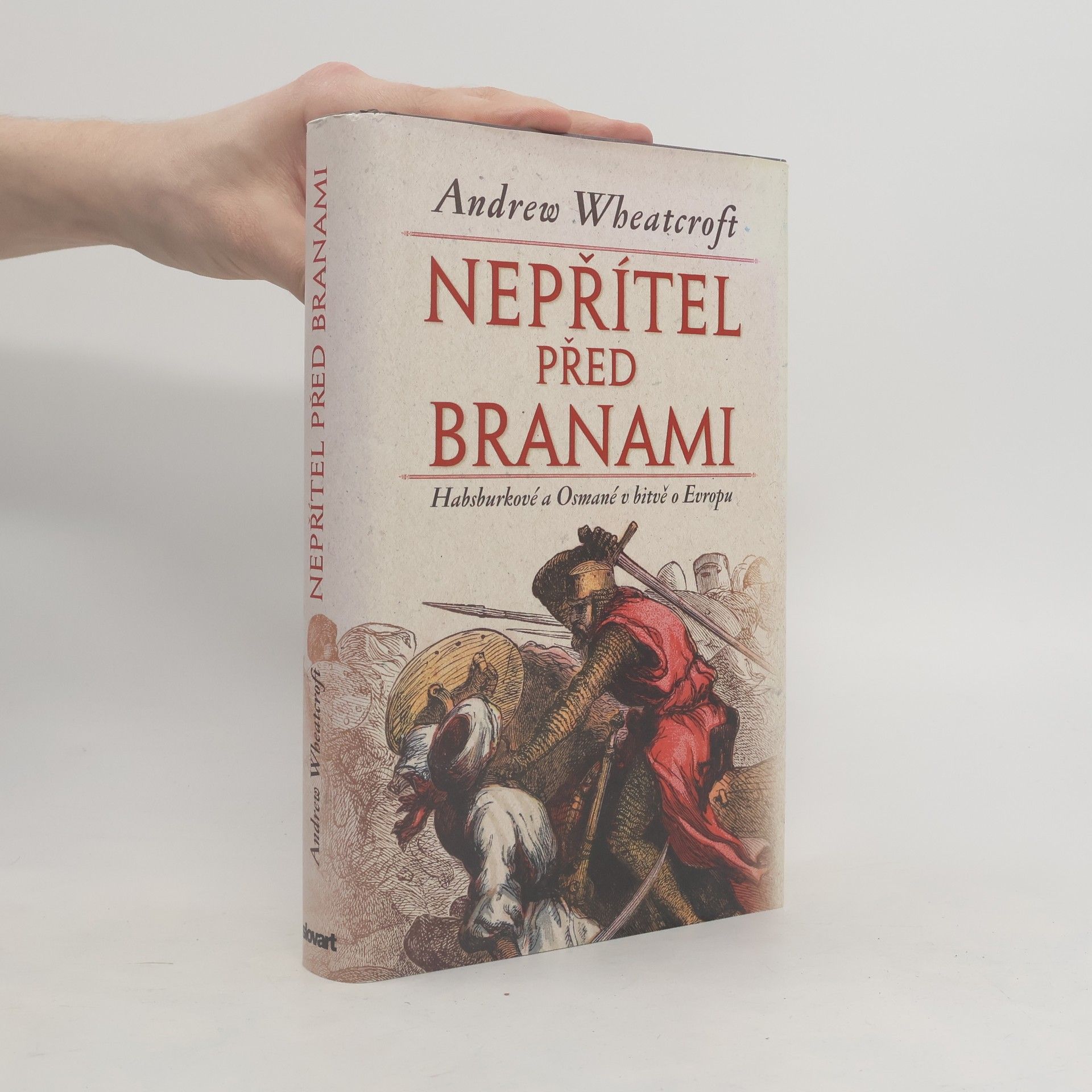 Andrew Wheatcroft Nepřítel před branami: Habsburkové a Osmané v bitvě o Evropu