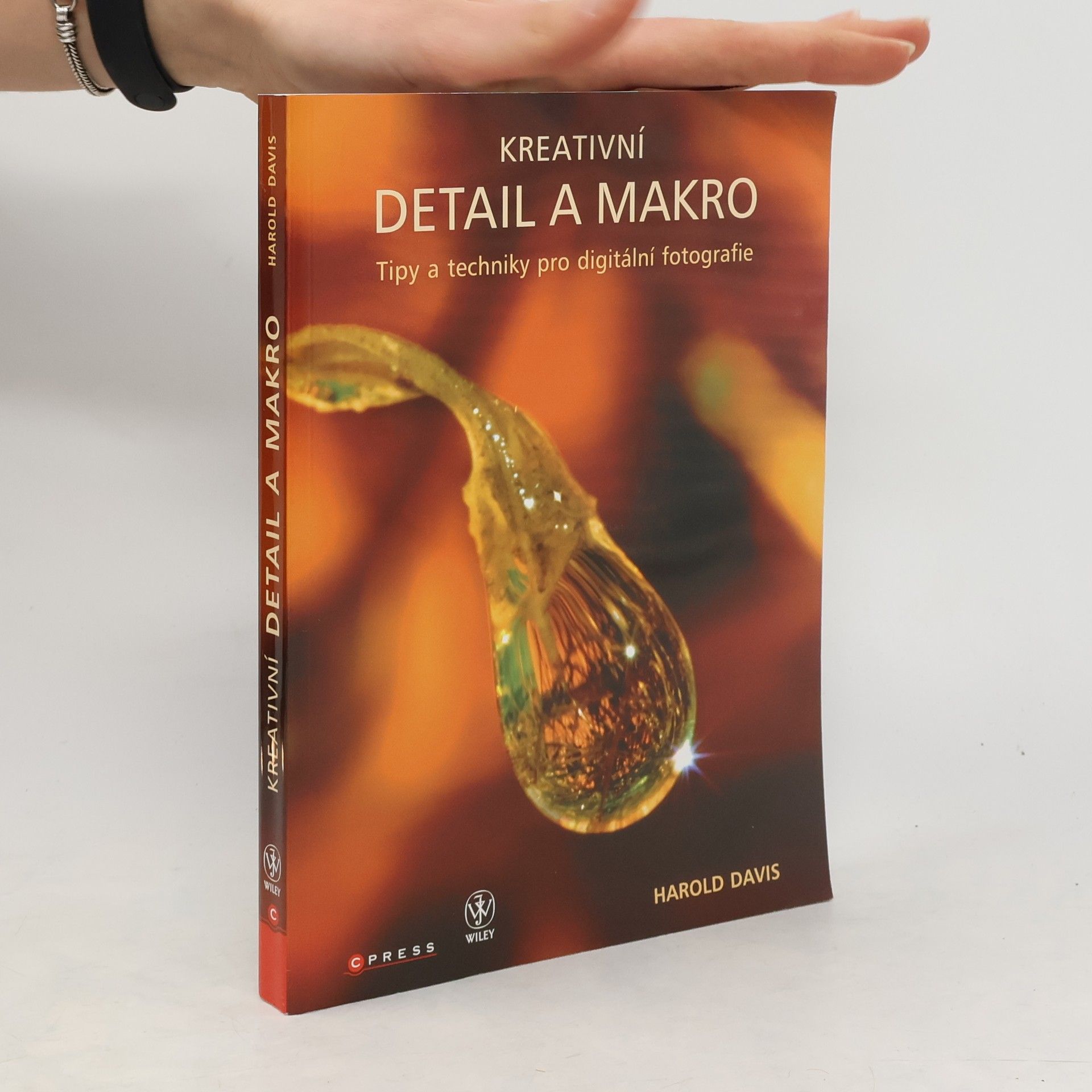 Harold L. Davis Kreativní detail a makro: Tipy a techniky pro digitální fotografie