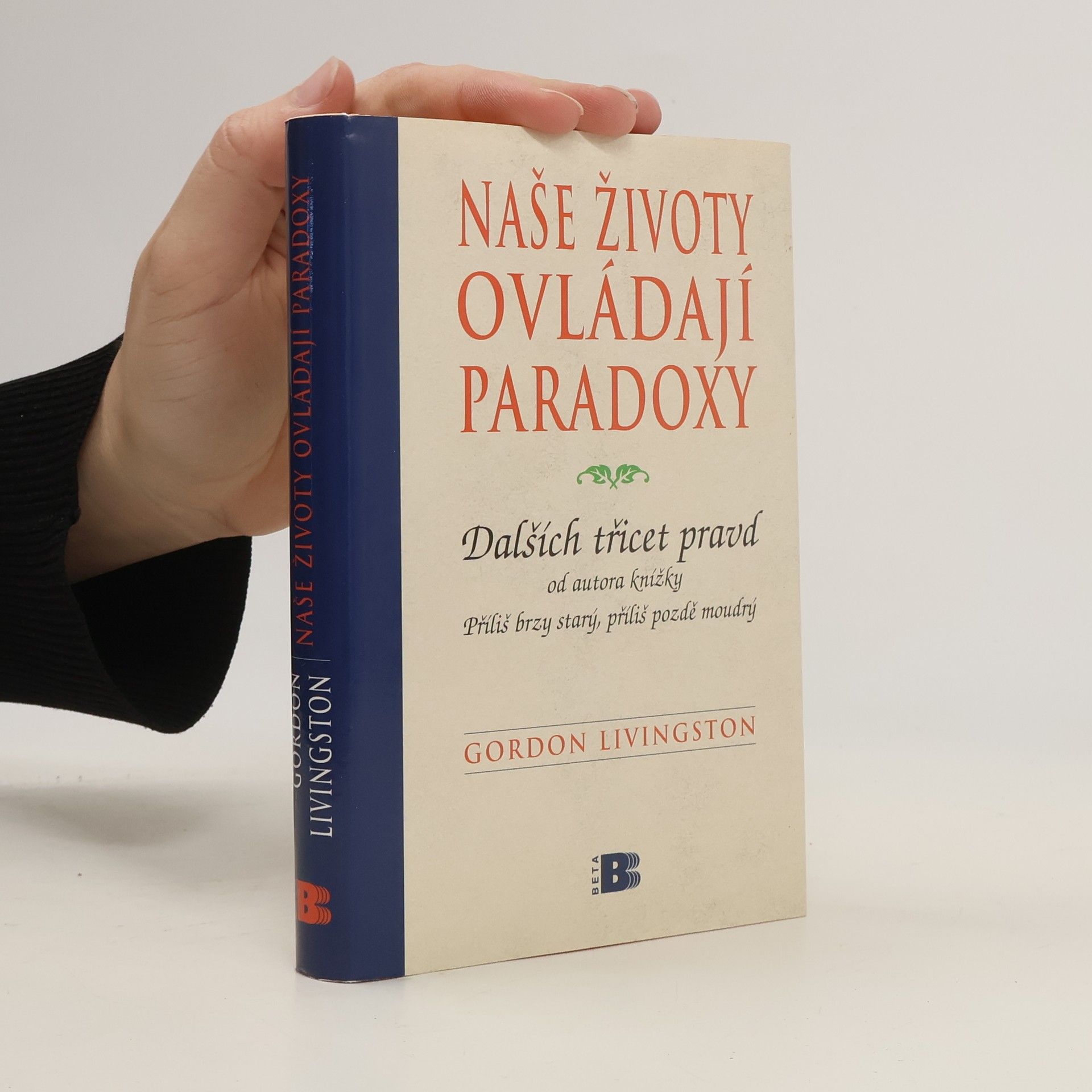 Gordon Livingston Naše životy ovládají paradoxy: Dalších třicet pravd, které je nutno znát