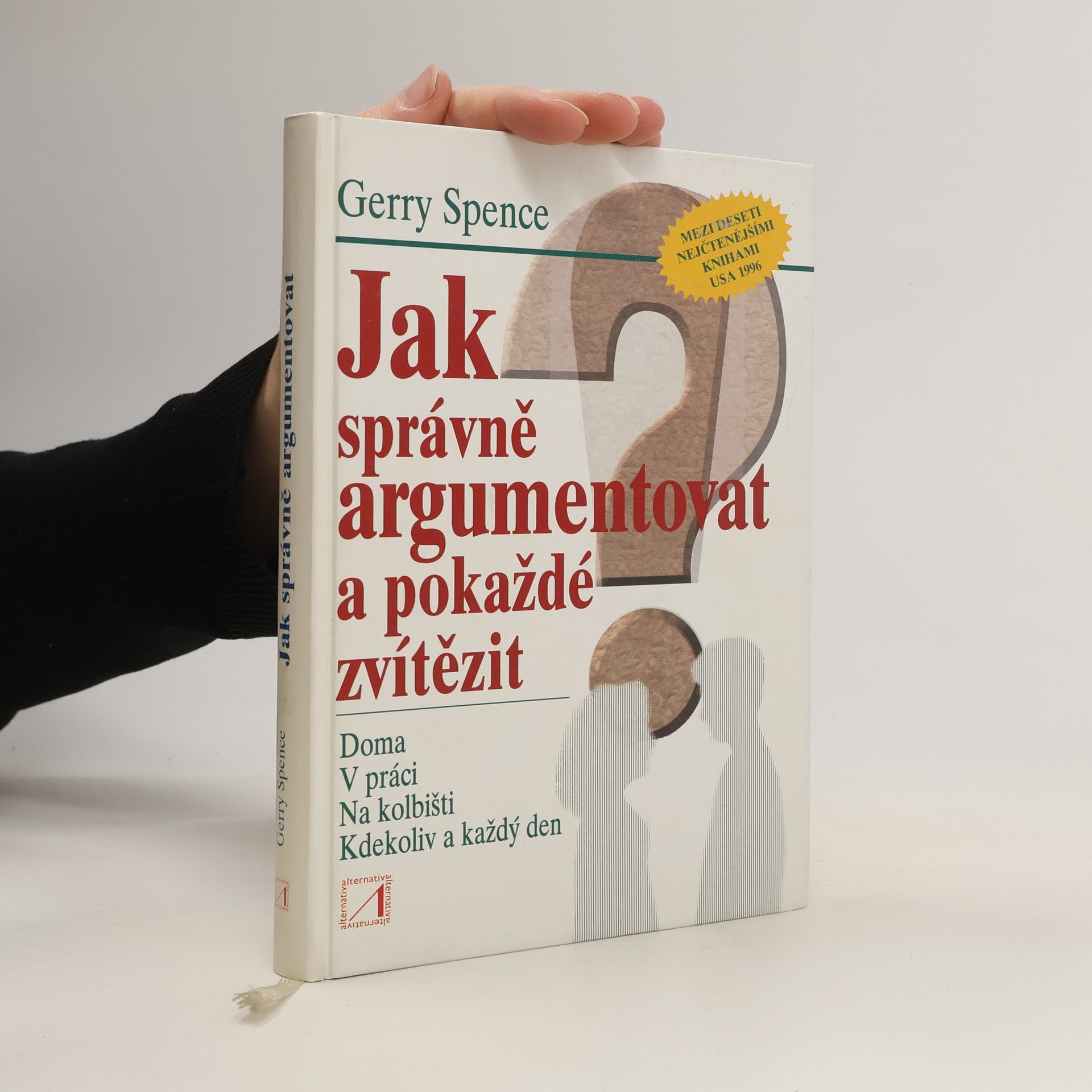 Gerry Spence Jak správně argumentovat a pokaždé zvítězit : doma, v práci, na kolbišti, kdekoliv a každý den