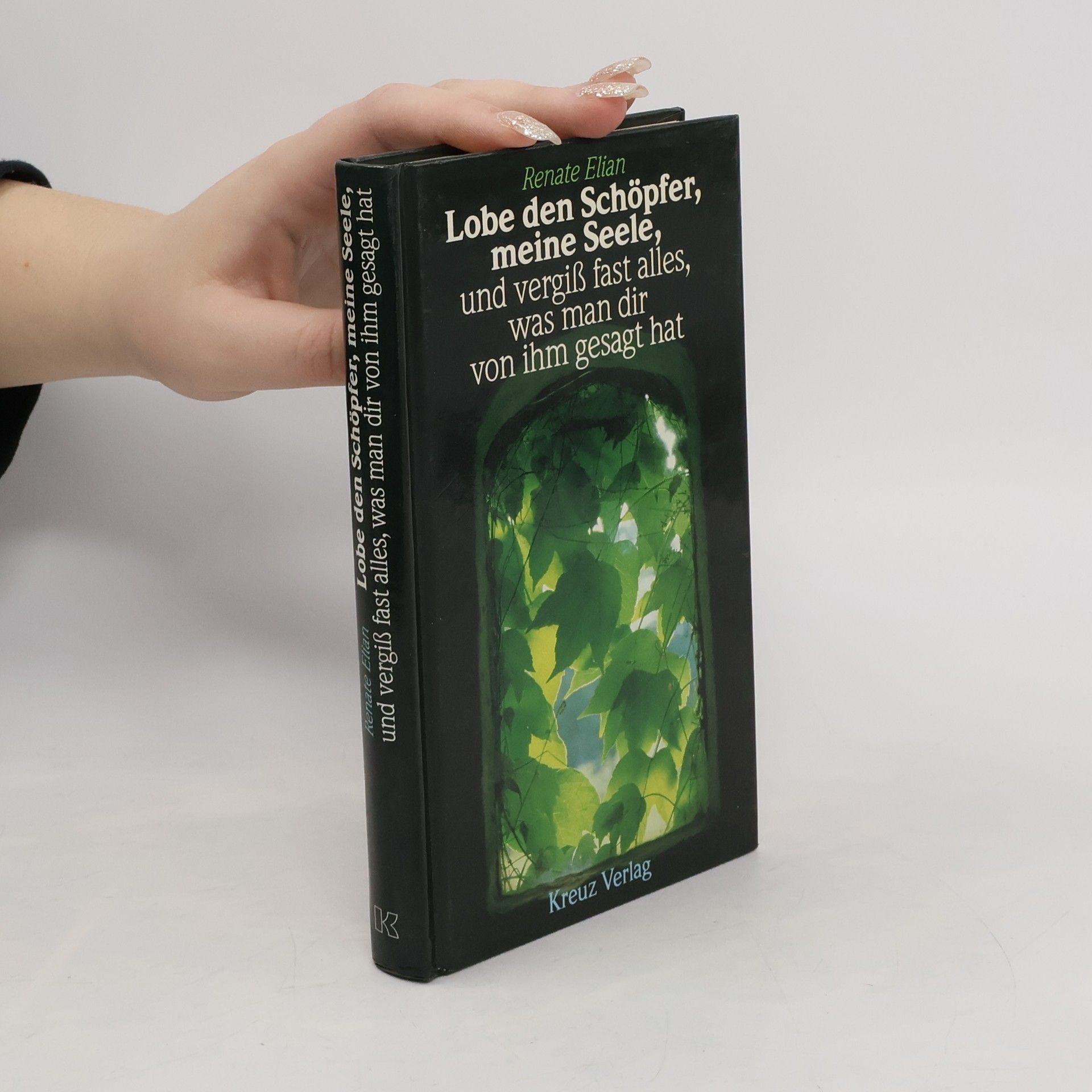 Renate Elian Lobe den Schöpfer, meine Seele, und vergiss fast alles, was man dir von ihm gesagt hat