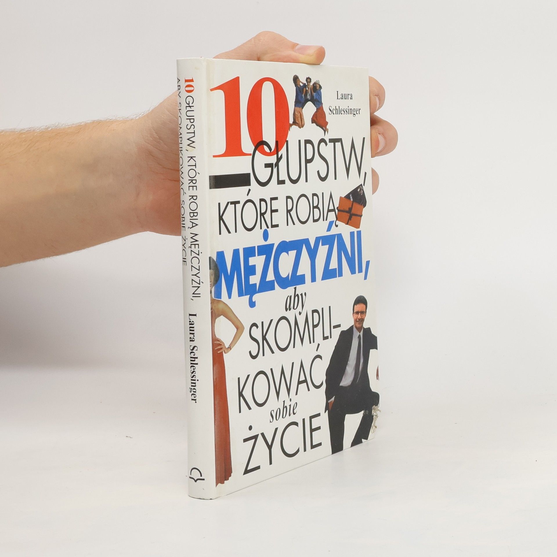Laura Schlessinger Dziesięć głupstw, które robią mężczyźni, aby skomplikować sobie życie