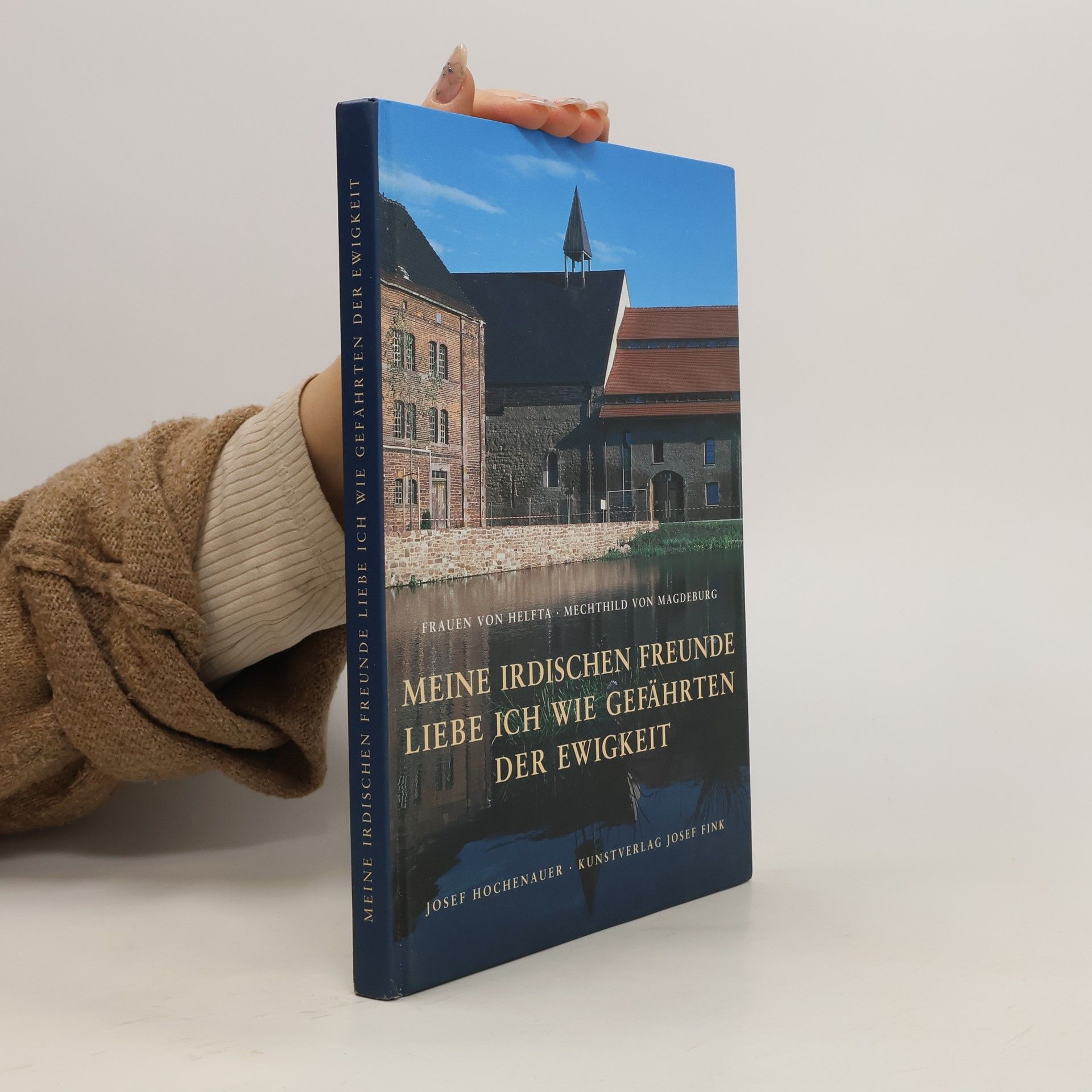 Josef Hochenauer Meine irdischen Freunde liebe ich wie Gefährten der Ewigkeit: Frauen von Helfta: Mechthild von Magdeburg