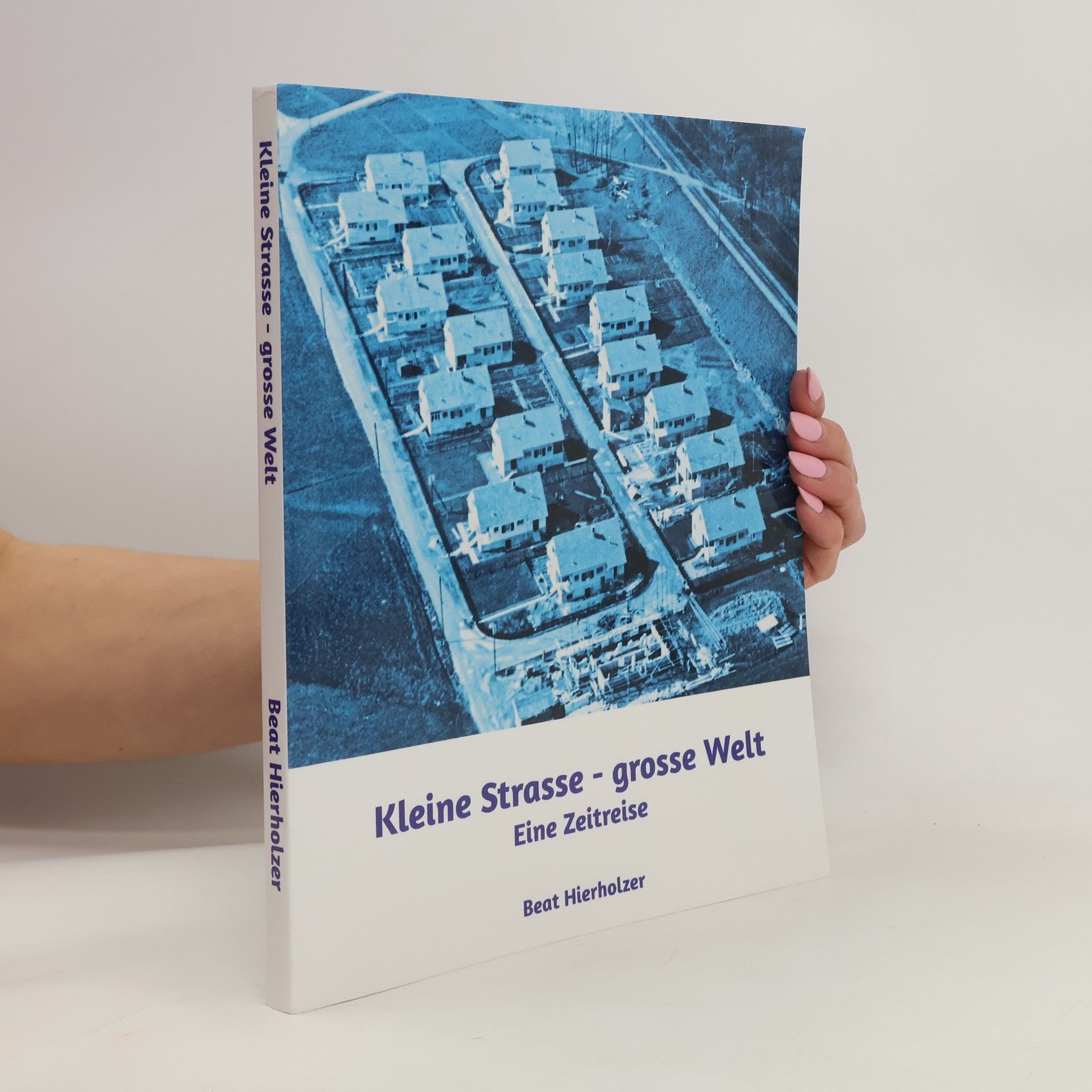 Beat Hierholzer Kleine Strasse - grosse Welt. Eine Zeitreise