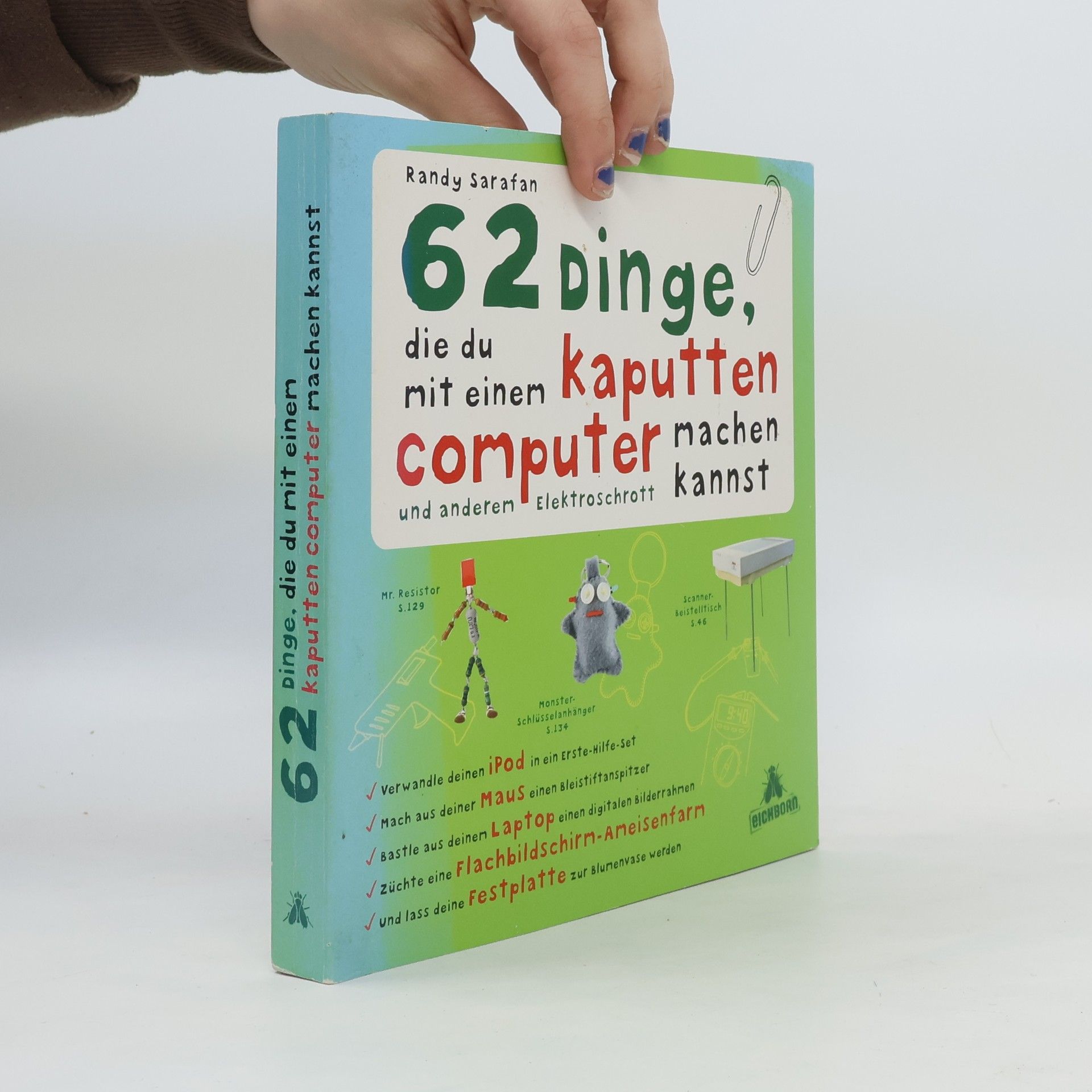 Randy Sarafan 62 Dinge, die du mit einem kaputten Computer und anderem Elektroschrott machen kannst