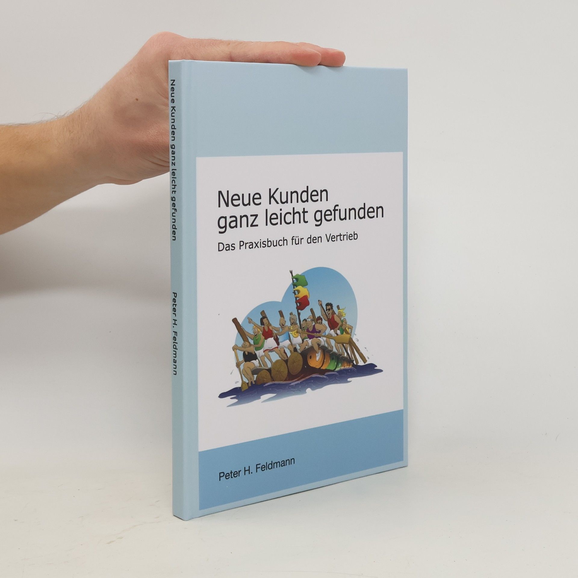 Hans-Peter Feldmann Neue Kunden ganz leicht gefunden. Das Praxisbuch für den Vertrieb