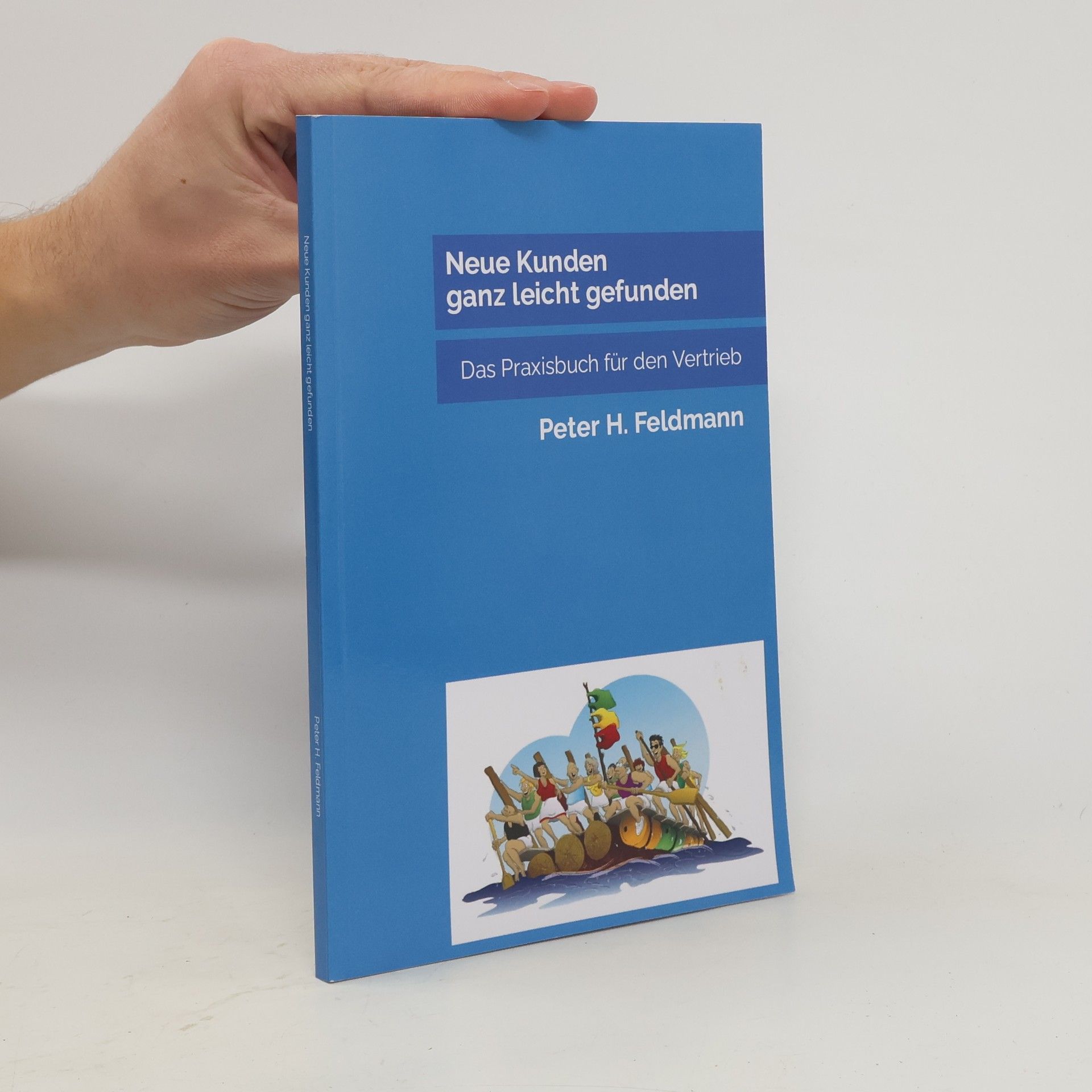 Peter H. Feldmann Neue Kunden ganz leicht gefunden. Das Praxisbuch für den Vertrieb