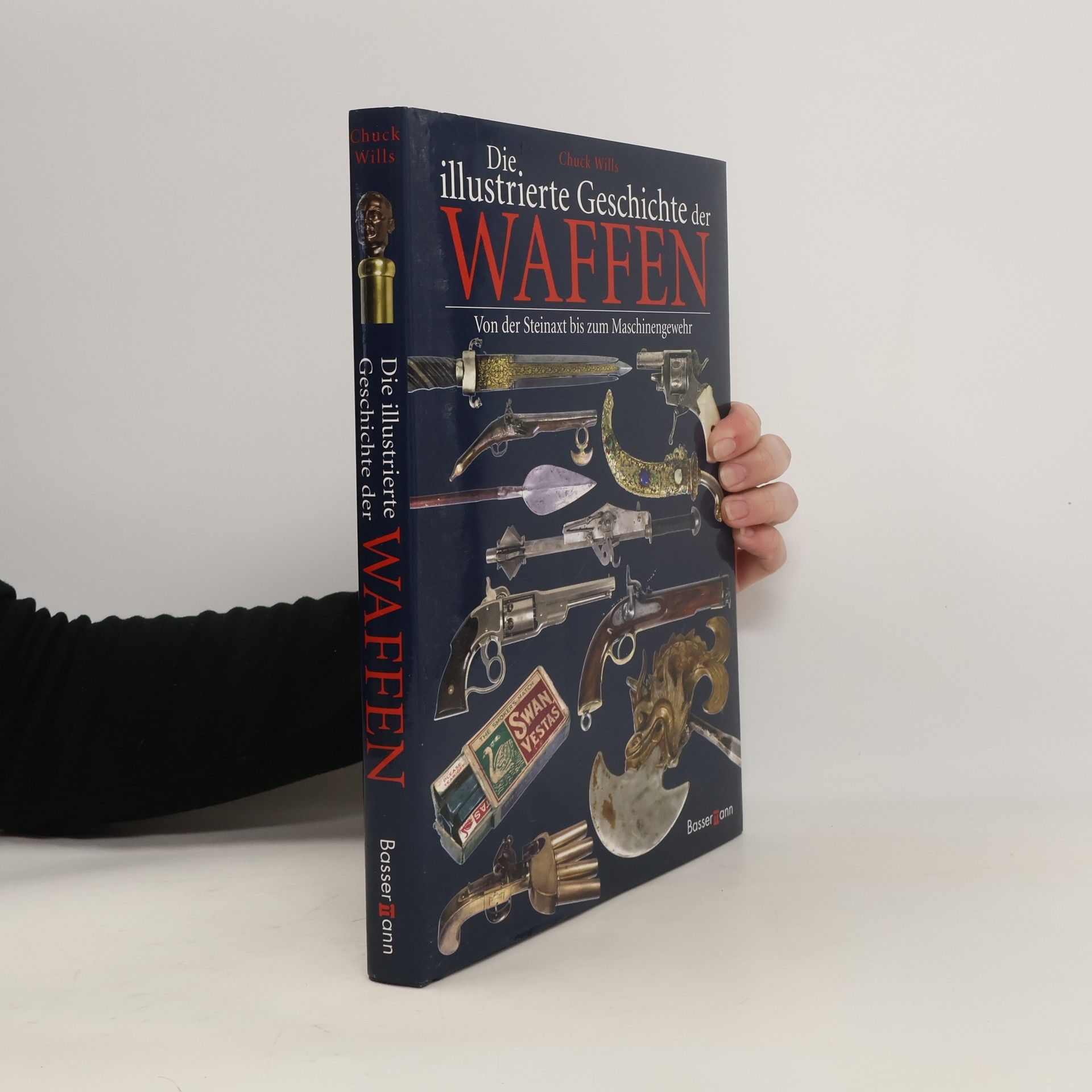 Chuck Wills Die illustrierte Geschichte der Waffen