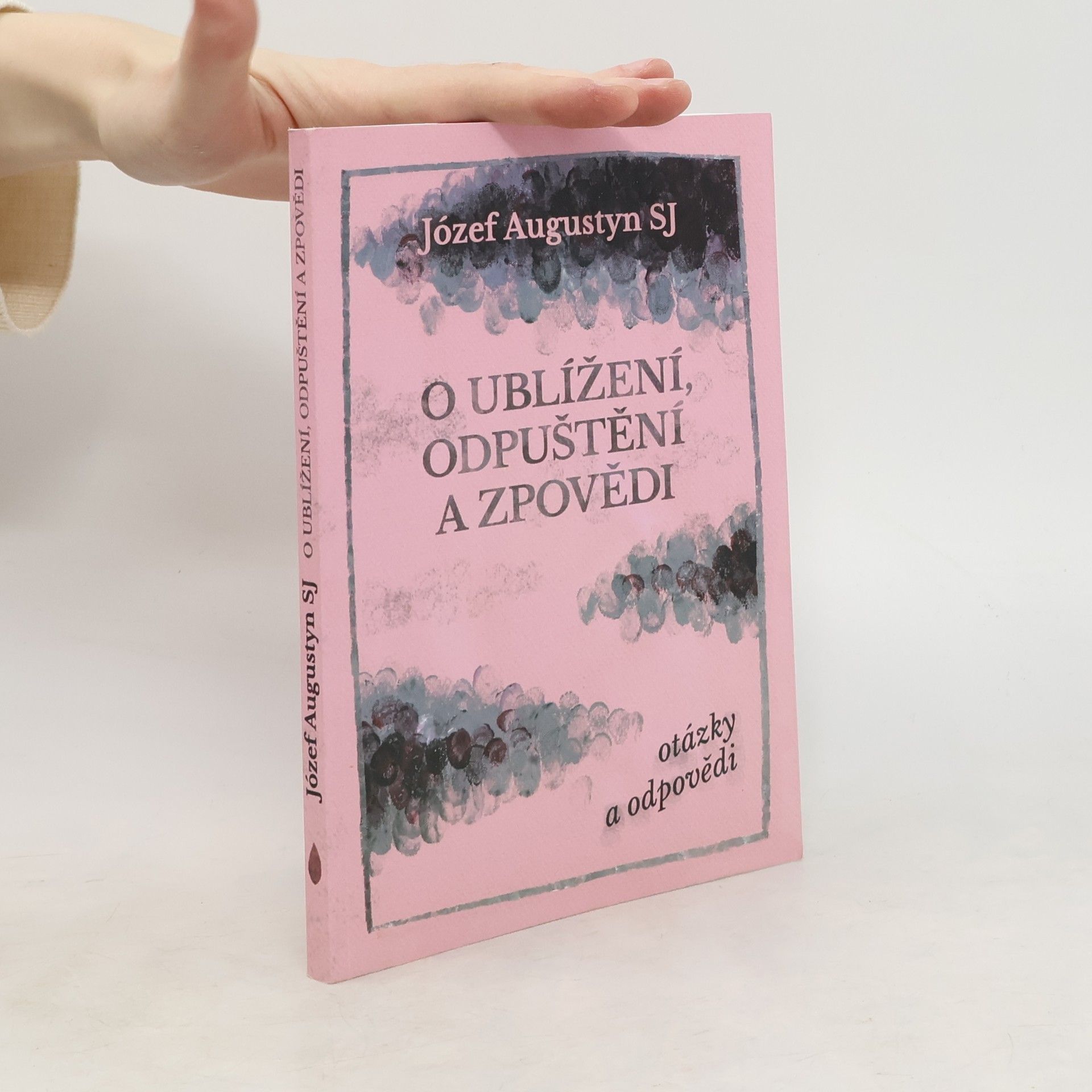Józef Augustyn O ublížení, odpuštění a zpovědi: Otázky a odpovědi