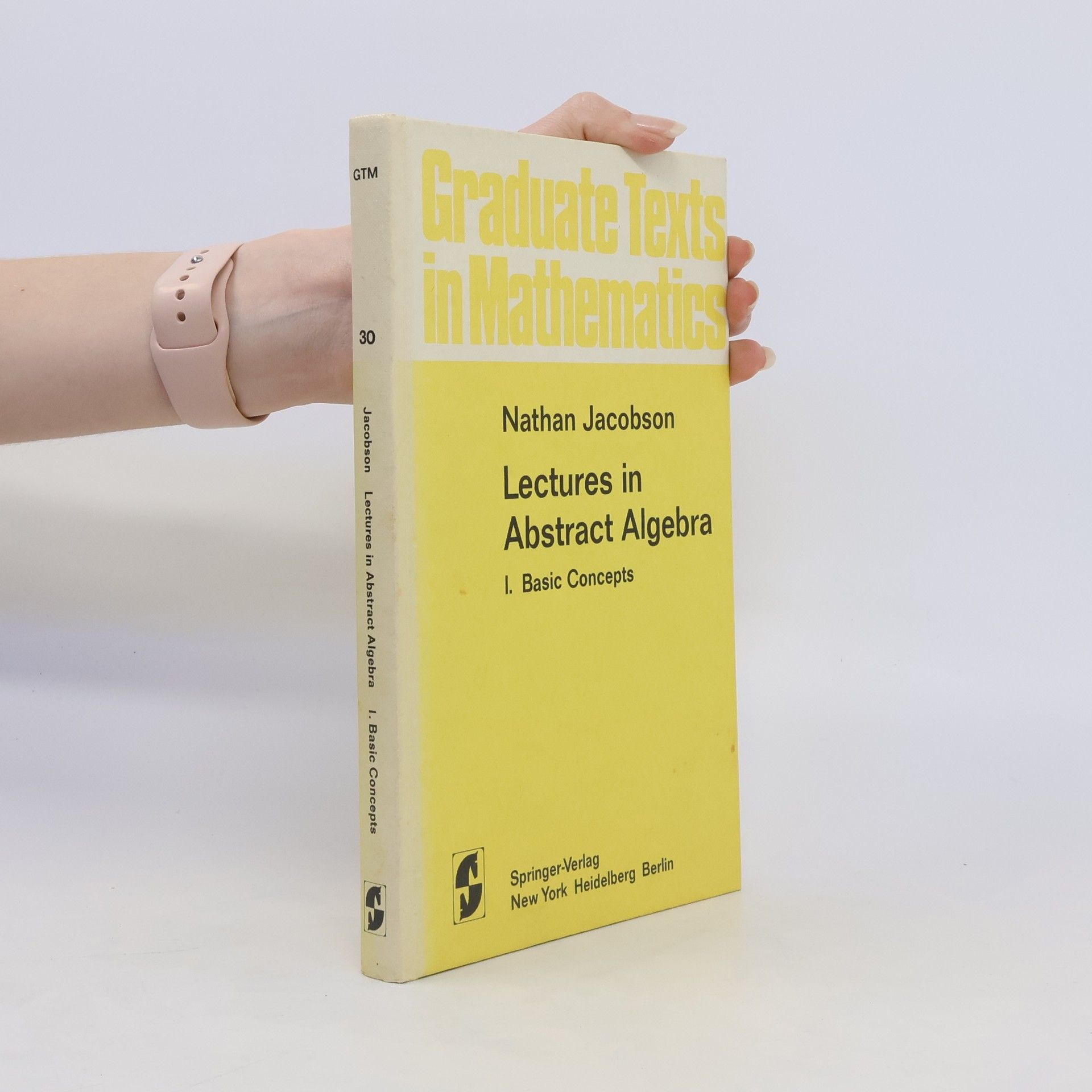 Nathan Jacobson Lectures in Abstract Algebra I. Basic Concepts